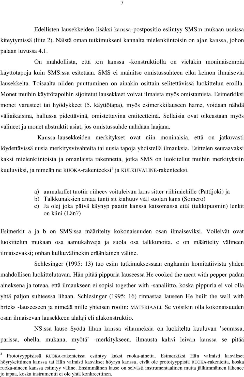 Toisaalta niiden puuttuminen on ainakin osittain selitettävissä luokittelun eroilla. Monet muihin käyttötapoihin sijoitetut lausekkeet voivat ilmaista myös omistamista.