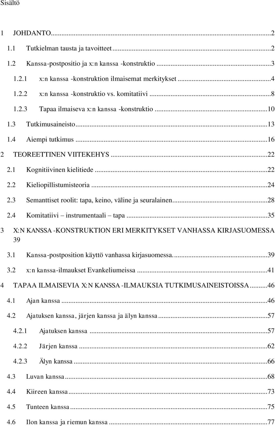 .. 24 2.3 Semanttiset roolit: tapa, keino, väline ja seuralainen... 28 2.4 Komitatiivi instrumentaali tapa... 35 3 X:N KANSSA -KONSTRUKTION ERI MERKITYKSET VANHASSA KIRJASUOMESSA 39 3.