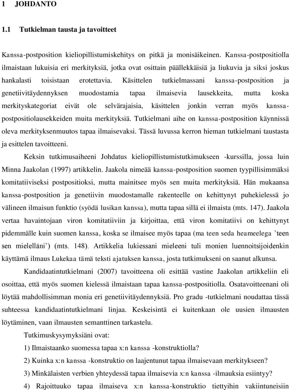 Käsittelen tutkielmassani kanssa-postposition ja genetiivitäydennyksen muodostamia tapaa ilmaisevia lausekkeita, mutta koska merkityskategoriat eivät ole selvärajaisia, käsittelen jonkin verran myös