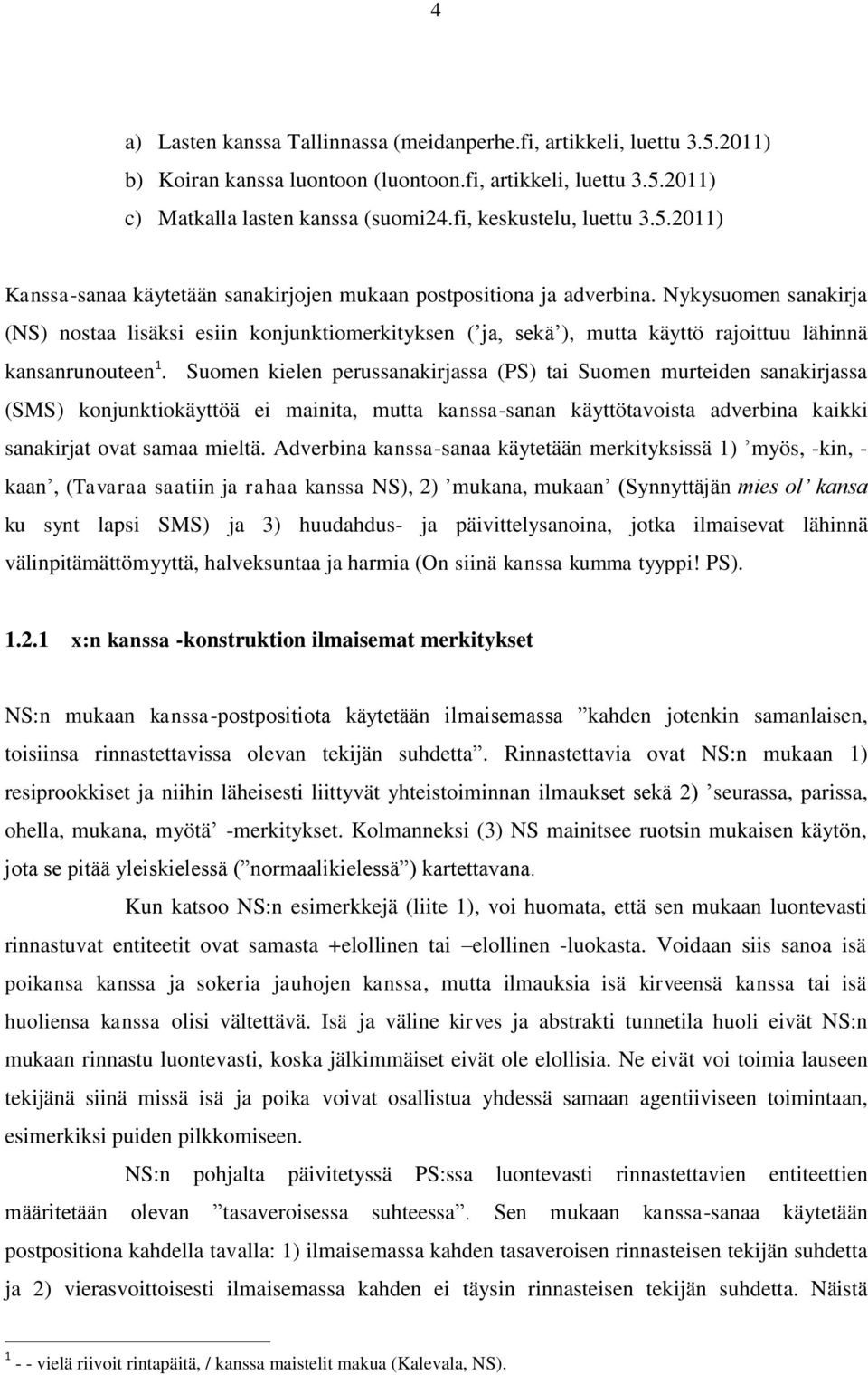 Nykysuomen sanakirja (NS) nostaa lisäksi esiin konjunktiomerkityksen ( ja, sekä ), mutta käyttö rajoittuu lähinnä kansanrunouteen 1.