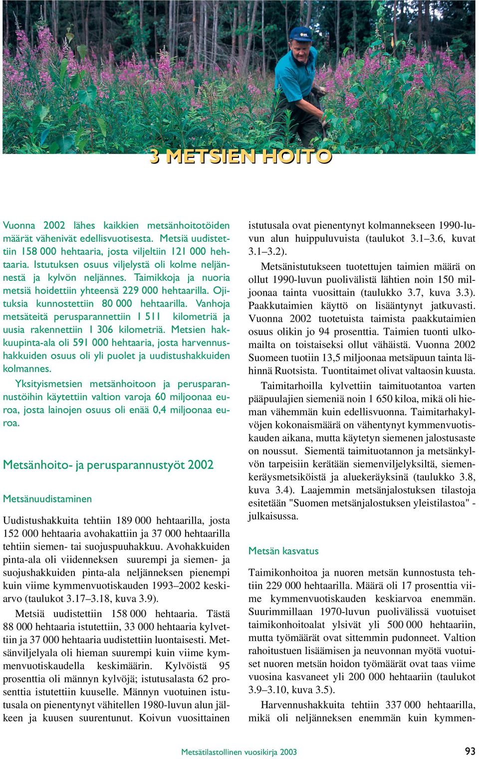 Vanhoja metsäteitä perusparannettiin 1 511 kilometriä ja uusia rakennettiin 1 306 kilometriä.