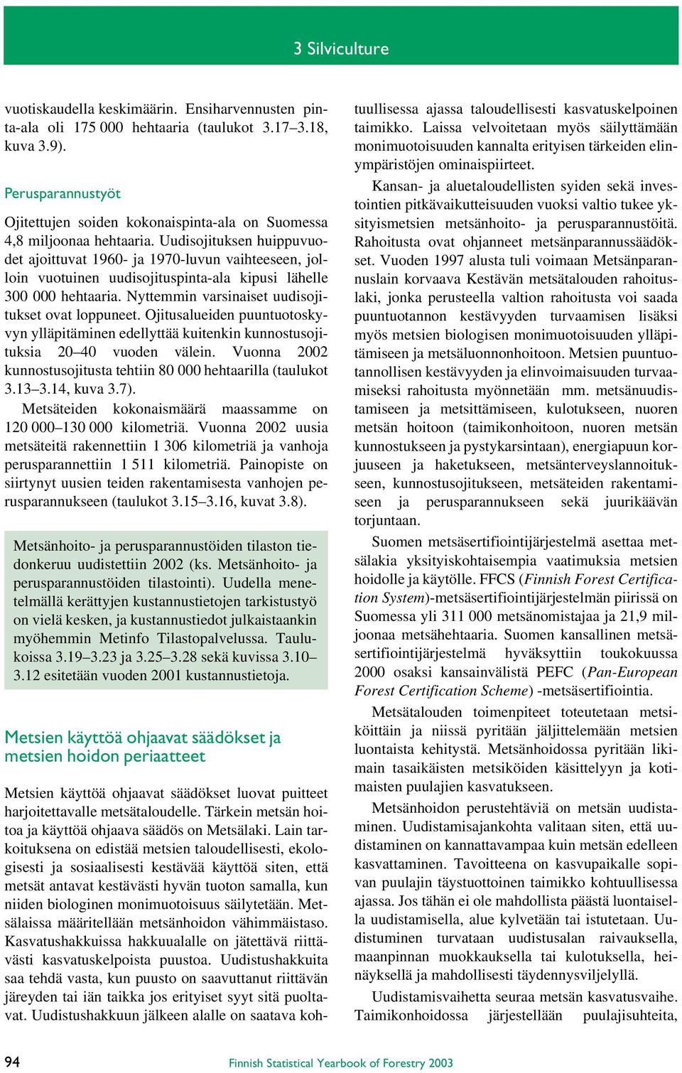 Uudisojituksen huippuvuodet ajoittuvat 1960- ja 1970-luvun vaihteeseen, jolloin vuotuinen uudisojituspinta-ala kipusi lähelle 300 000 hehtaaria. Nyttemmin varsinaiset uudisojitukset ovat loppuneet.