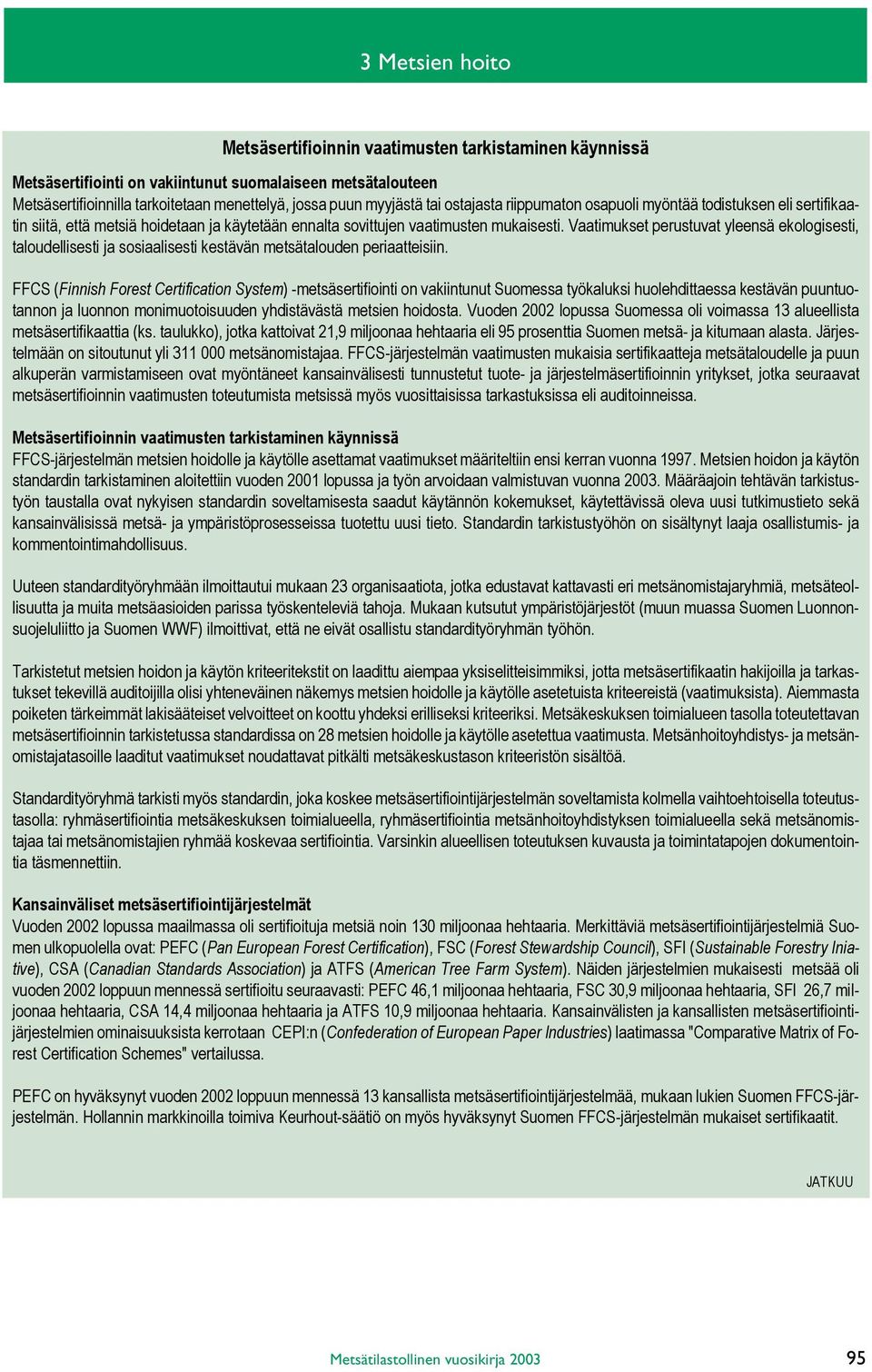 Vaatimukset perustuvat yleensä ekologisesti, taloudellisesti ja sosiaalisesti kestävän metsätalouden periaatteisiin.