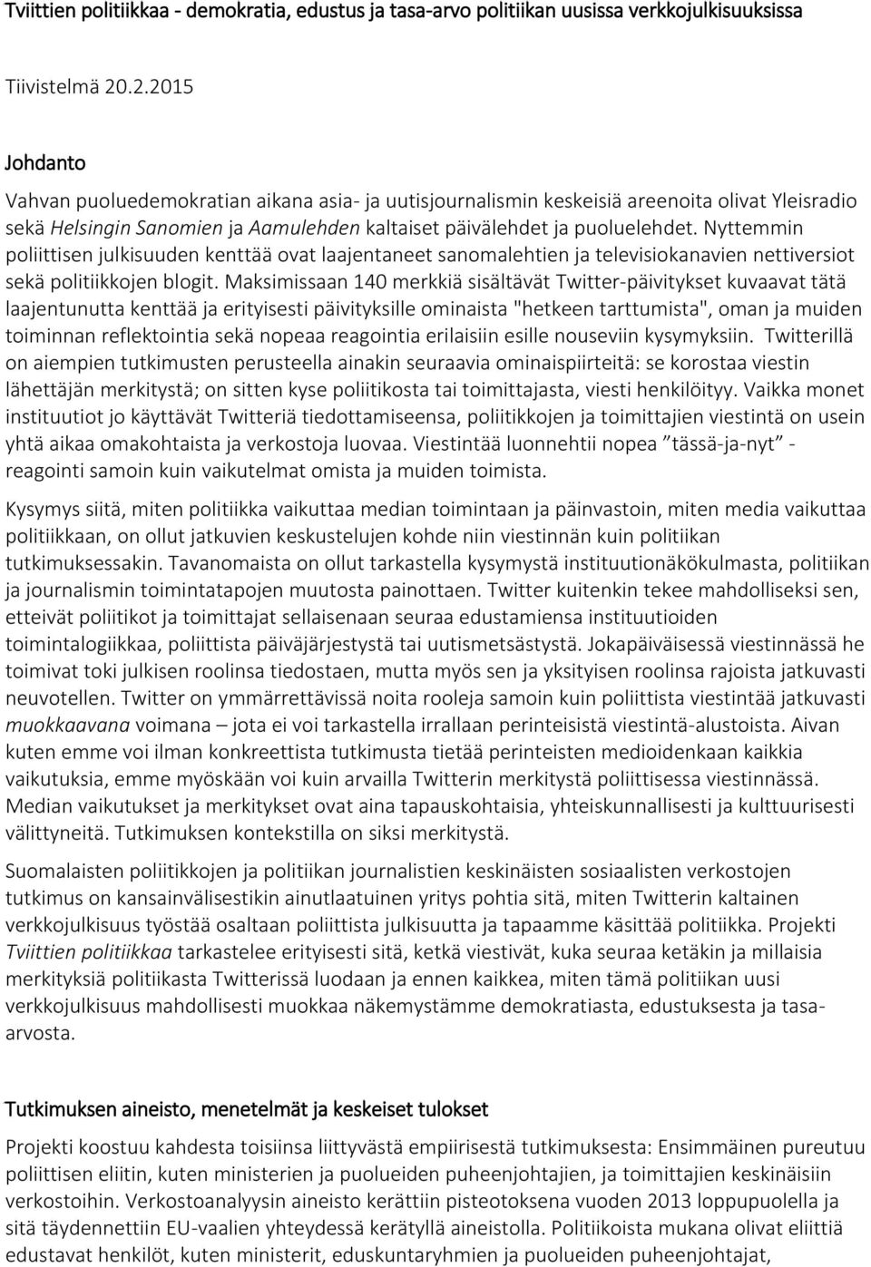 Nyttemmin poliittisen julkisuuden kenttää ovat laajentaneet sanomalehtien ja televisiokanavien nettiversiot sekä politiikkojen blogit.