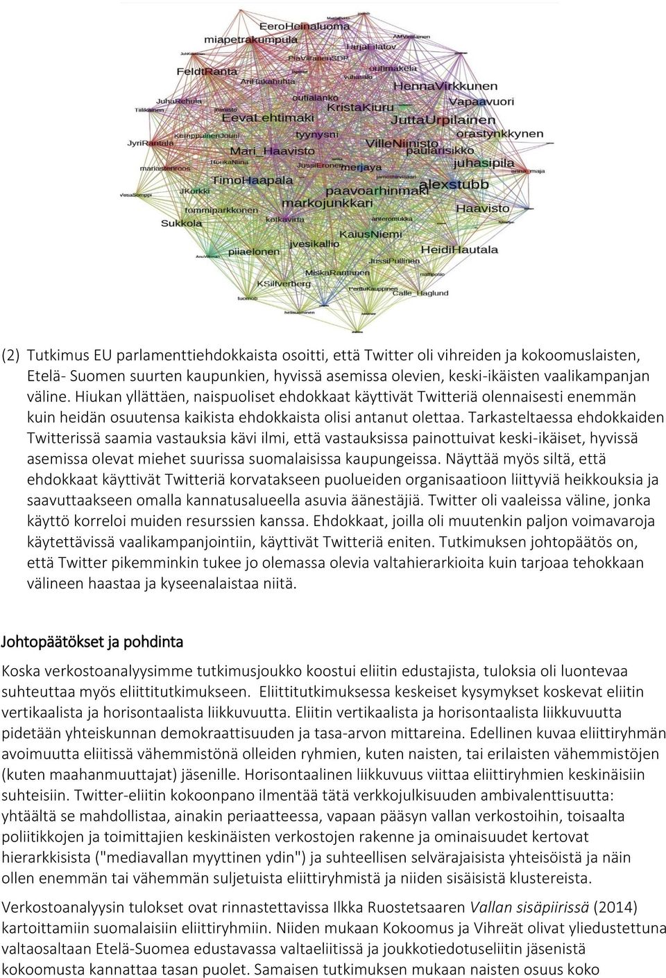 Tarkasteltaessa ehdokkaiden Twitterissä saamia vastauksia kävi ilmi, että vastauksissa painottuivat keski-ikäiset, hyvissä asemissa olevat miehet suurissa suomalaisissa kaupungeissa.