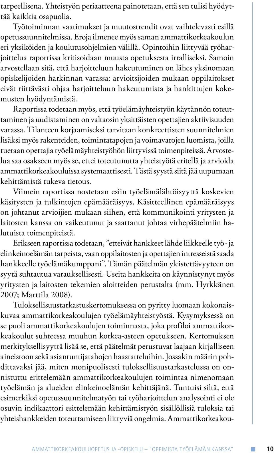 Samoin arvostellaan sitä, että harjoitteluun hakeutuminen on lähes yksinomaan opiskelijoiden harkinnan varassa: arvioitsijoiden mukaan oppilaitokset eivät riittävästi ohjaa harjoitteluun hakeutumista