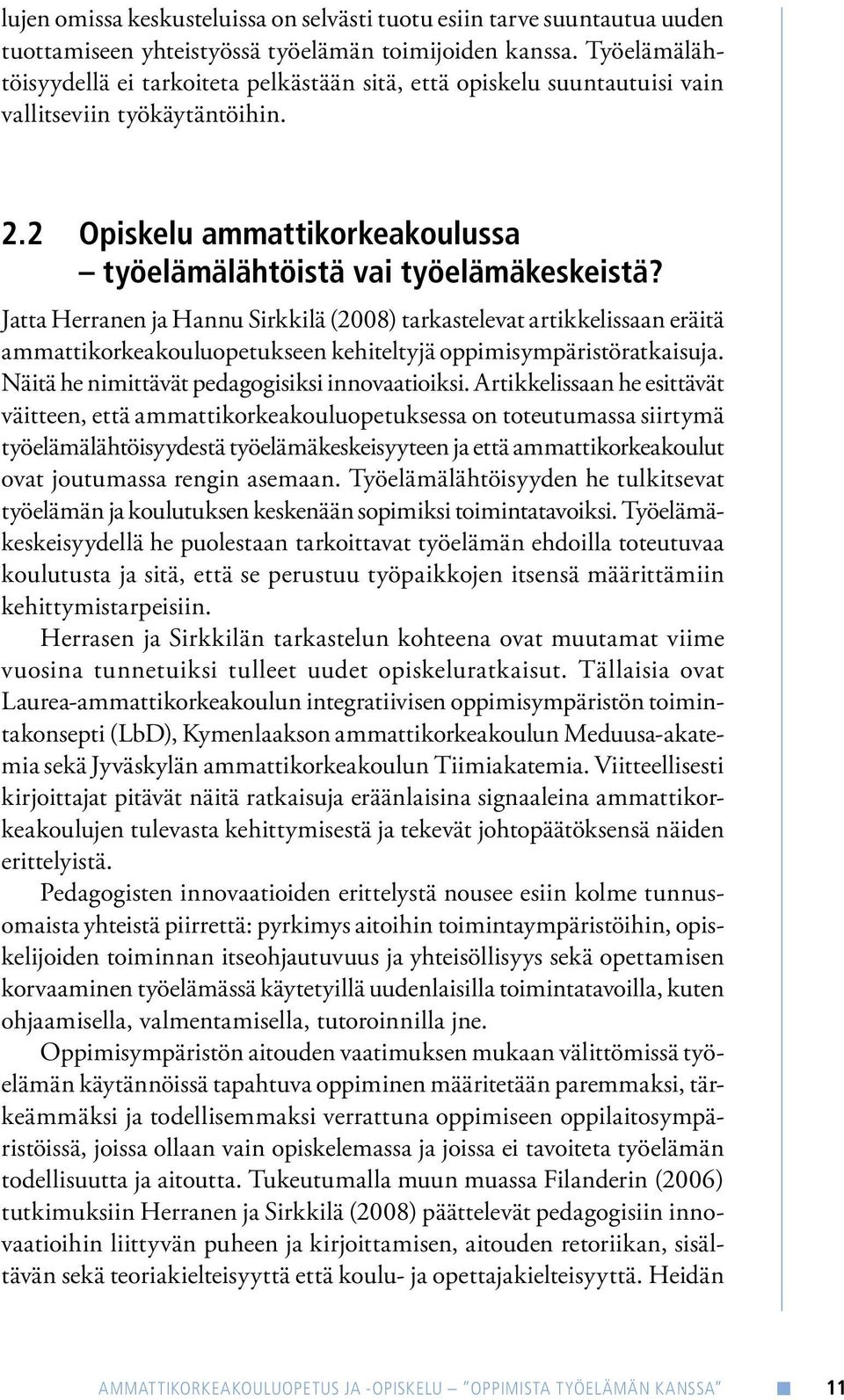Jatta Herranen ja Hannu Sirkkilä (2008) tarkastelevat artikkelissaan eräitä ammattikorkeakouluopetukseen kehiteltyjä oppimisympäristöratkaisuja. Näitä he nimittävät pedagogisiksi innovaatioiksi.