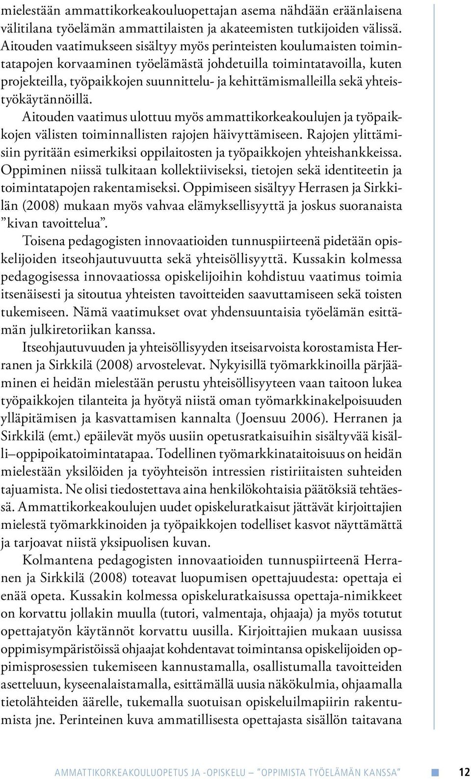 kehittämismalleilla sekä yhteistyökäytännöillä. Aitouden vaatimus ulottuu myös ammattikorkeakoulujen ja työpaikkojen välisten toiminnallisten rajojen häivyttämiseen.