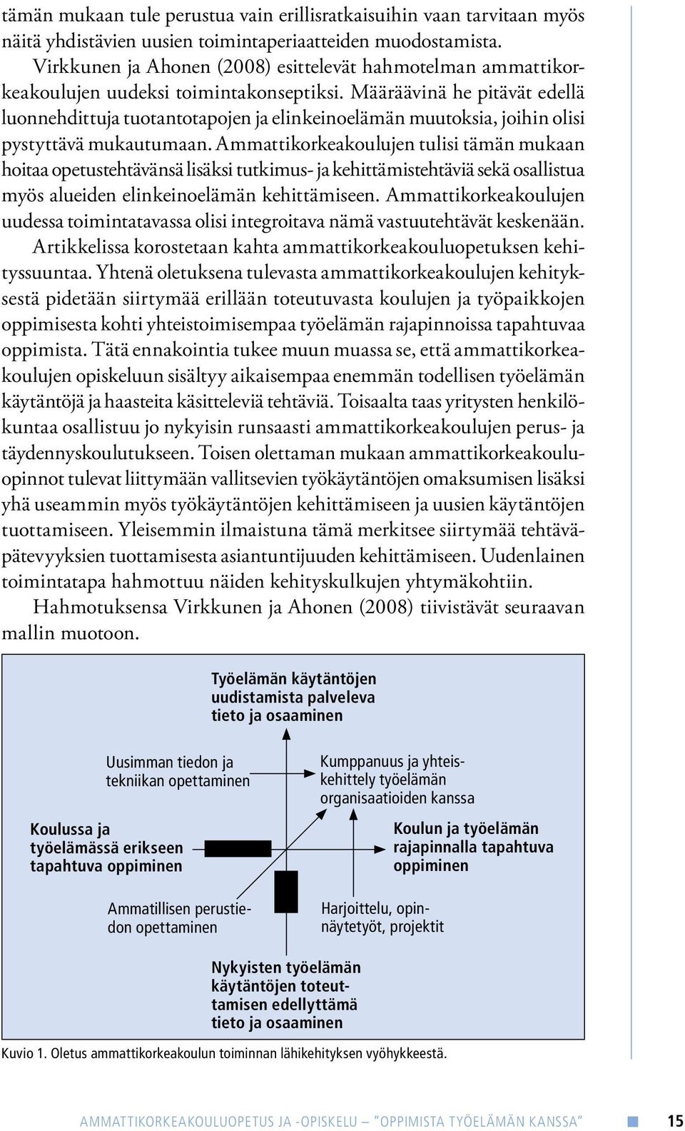 Määräävinä he pitävät edellä luonnehdittuja tuotantotapojen ja elinkeinoelämän muutoksia, joihin olisi pystyttävä mukautumaan.