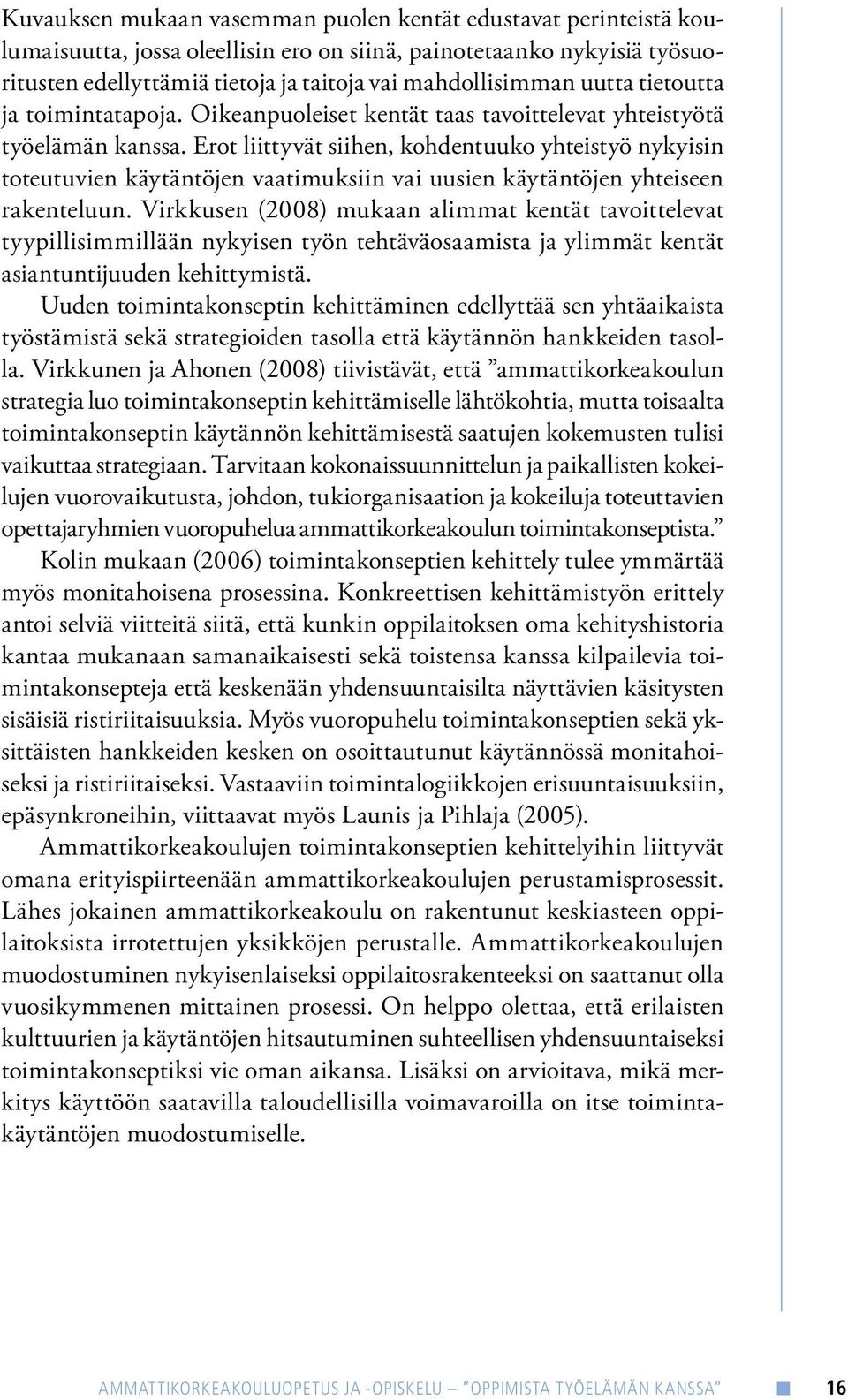 Erot liittyvät siihen, kohdentuuko yhteistyö nykyisin toteutuvien käytäntöjen vaatimuksiin vai uusien käytäntöjen yhteiseen rakenteluun.