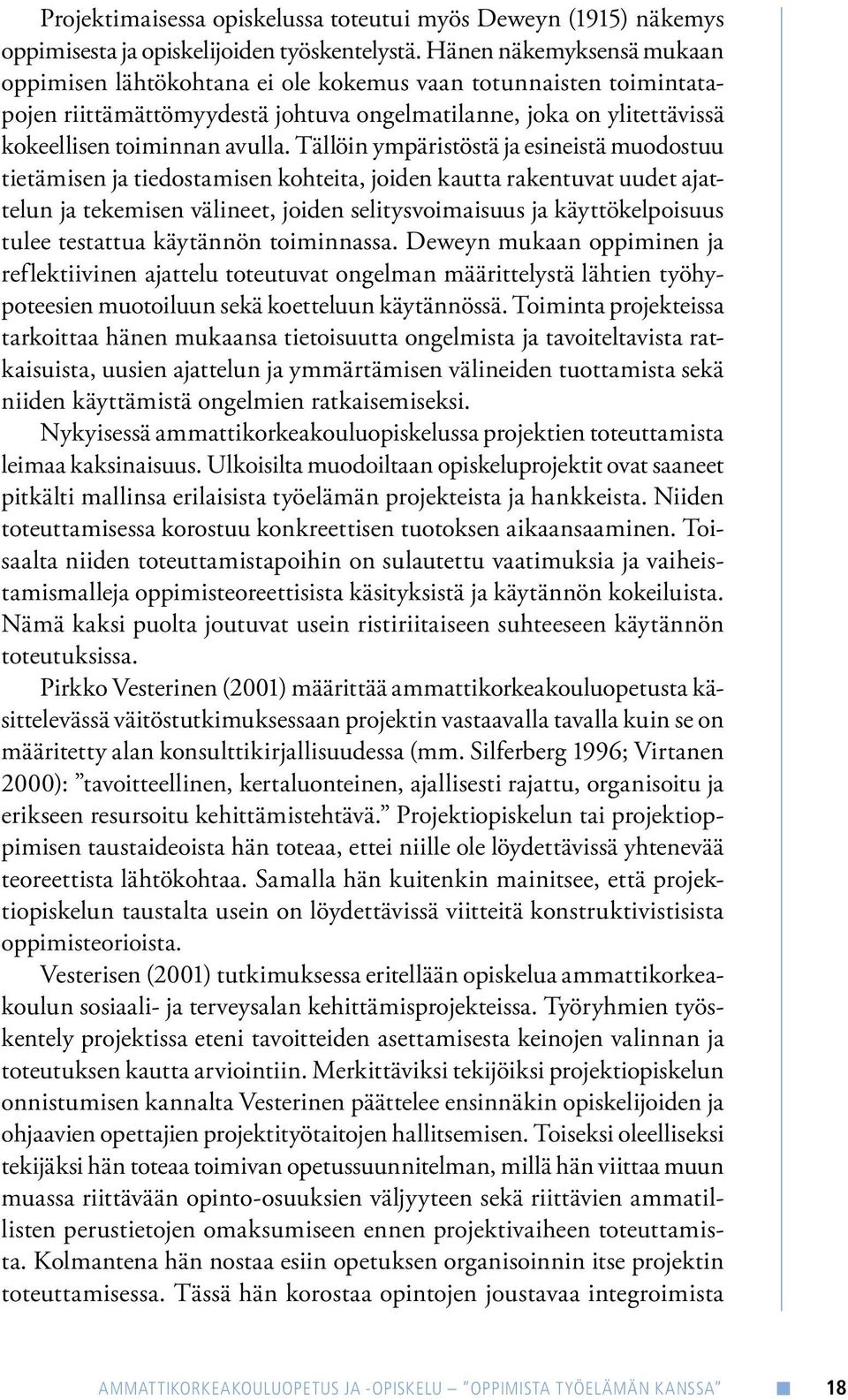 Tällöin ympäristöstä ja esineistä muodostuu tietämisen ja tiedostamisen kohteita, joiden kautta rakentuvat uudet ajattelun ja tekemisen välineet, joiden selitysvoimaisuus ja käyttökelpoisuus tulee