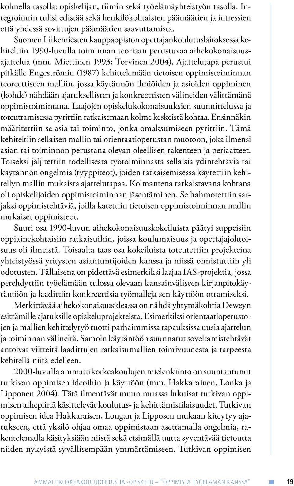 Ajattelutapa perustui pitkälle Engeströmin (1987) kehittelemään tietoisen oppimistoiminnan teoreettiseen malliin, jossa käytännön ilmiöiden ja asioiden oppiminen (kohde) nähdään ajatuksellisten ja