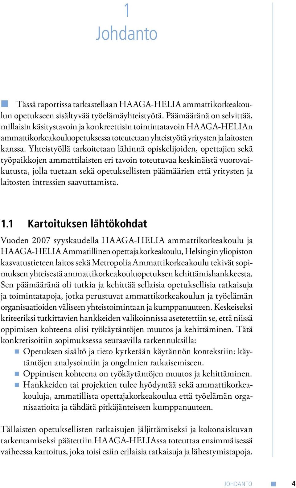 Yhteistyöllä tarkoitetaan lähinnä opiskelijoiden, opettajien sekä työpaikkojen ammattilaisten eri tavoin toteutuvaa keskinäistä vuorovaikutusta, jolla tuetaan sekä opetuksellisten päämäärien että