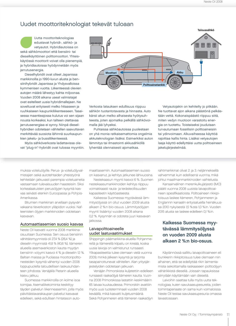 Dieselhybridit ovat olleet Japanissa markkinoilla jo 1990-luvun alusta ja bensiinihybridit Japanissa ja Yhdysvalloissa kymmenisen vuotta. Liikenteessä olevien autojen määrä lähestyy kahta miljoonaa.