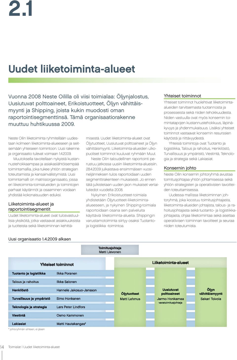 Uusi rakenne ja organisaatio tulevat voimaan 1.4.2009.