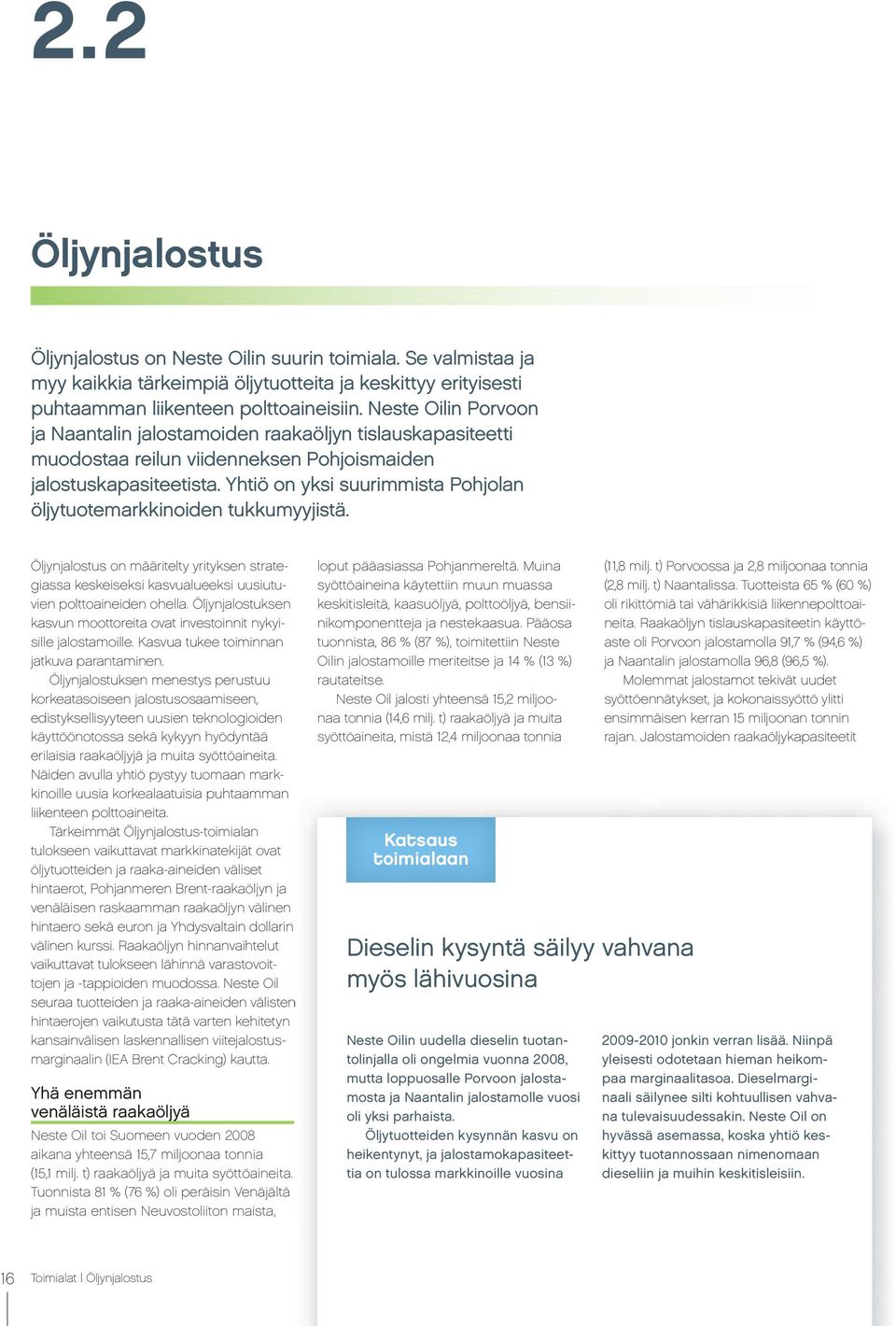 Yhtiö on yksi suurimmista Pohjolan öljytuotemarkkinoiden tukkumyyjistä. Öljynjalostus on määritelty yrityksen strategiassa keskeiseksi kasvualueeksi uusiutuvien polttoaineiden ohella.