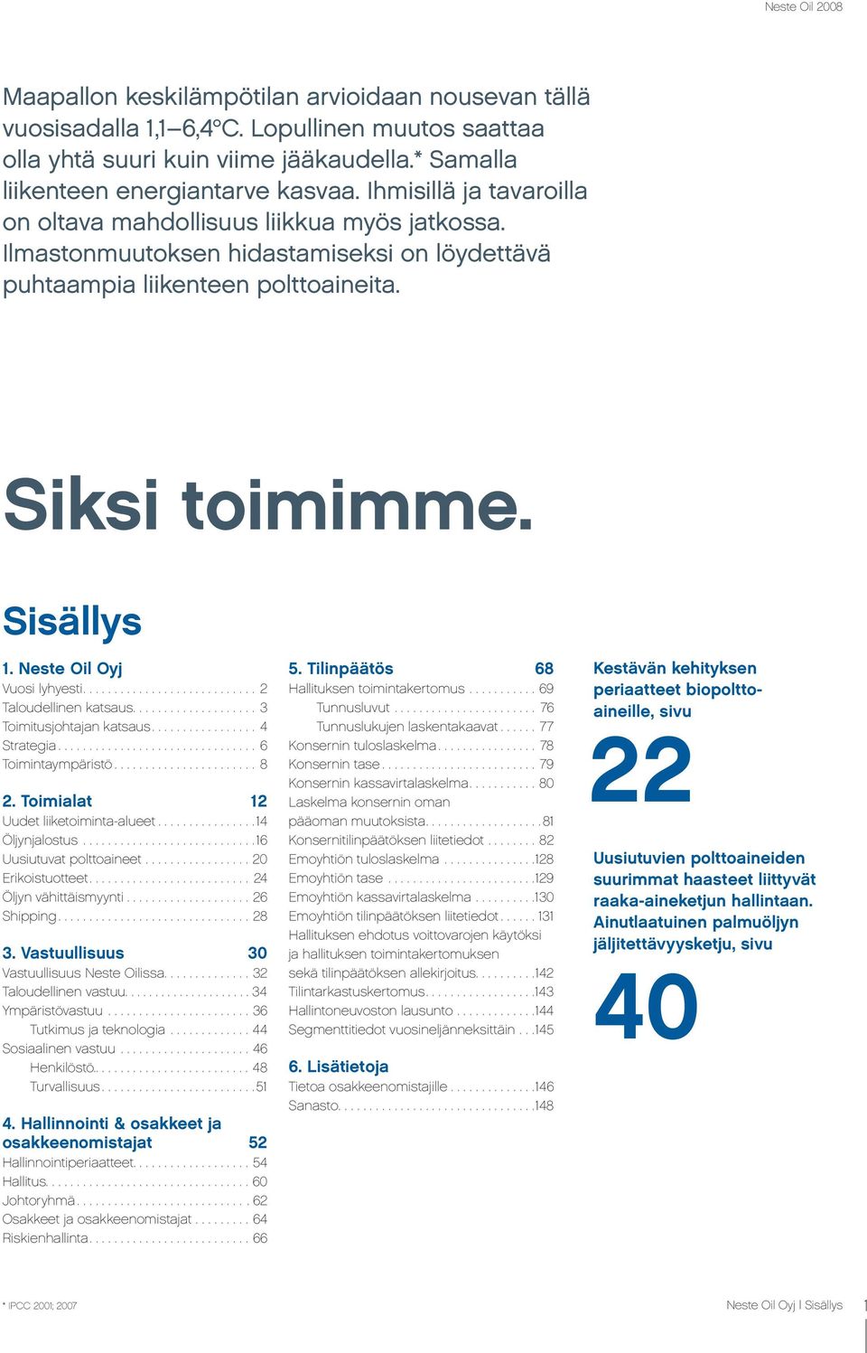 Neste Oil Oyj Vuosi lyhyesti... 2 Taloudellinen katsaus....3 Toimitusjohtajan katsaus.... 4 Strategia.... 6 Toimintaympäristö.... 8 2. Toimialat 12 Uudet liiketoiminta-alueet....14 Öljynjalostus.