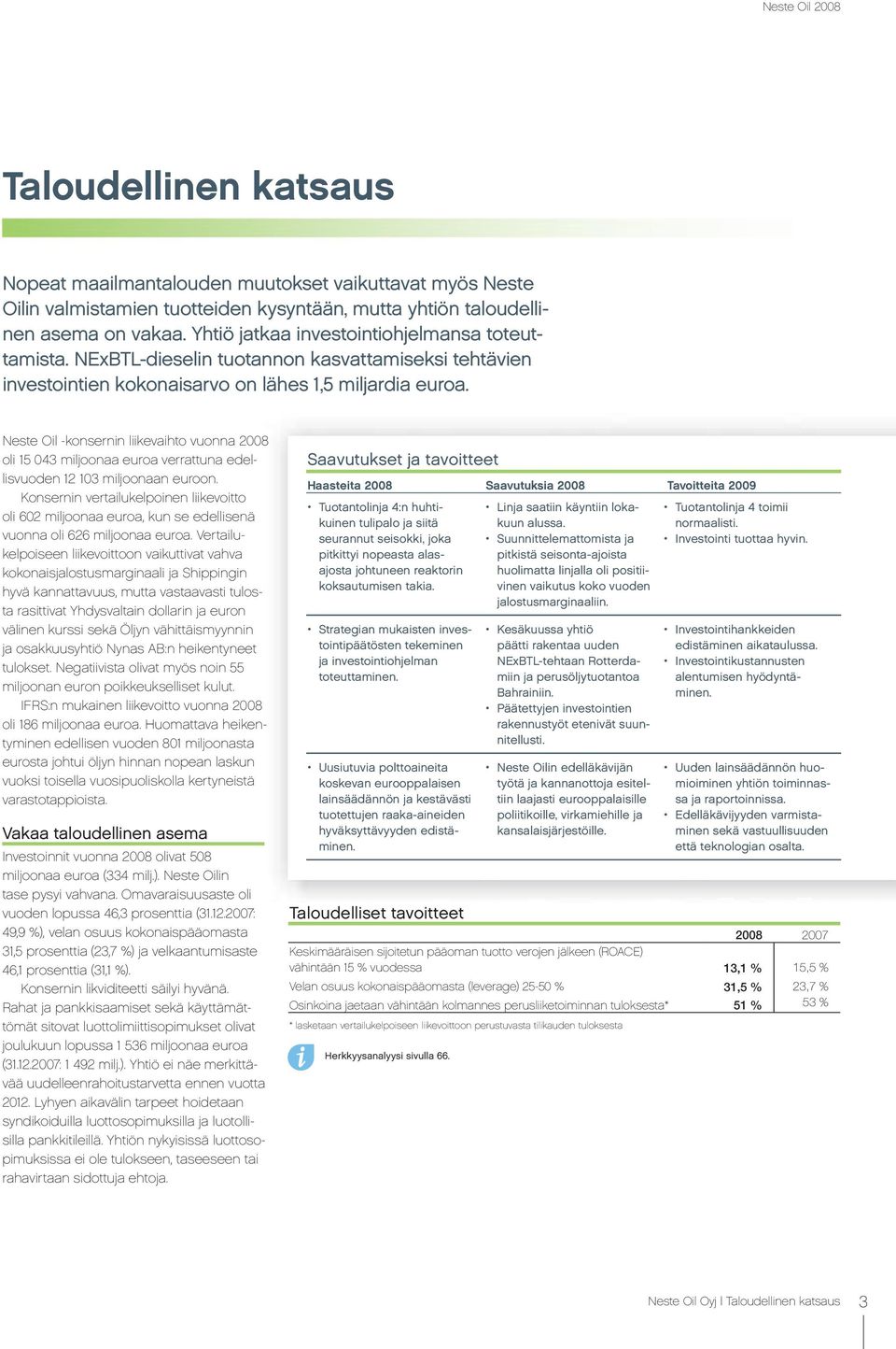 Neste Oil -konsernin liikevaihto vuonna 2008 oli 15 043 miljoonaa euroa verrattuna edellisvuoden 12 103 miljoonaan euroon.