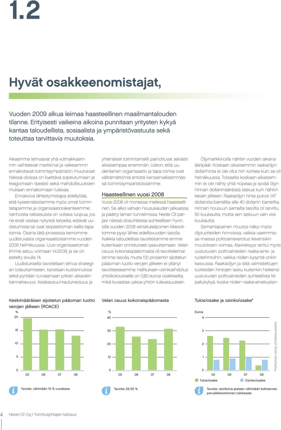 Aikaamme leimaavat yhä voimakkaammin vaihtelevat markkinat ja vaikeammin ennakoitavat toimintaympäristön muutokset.