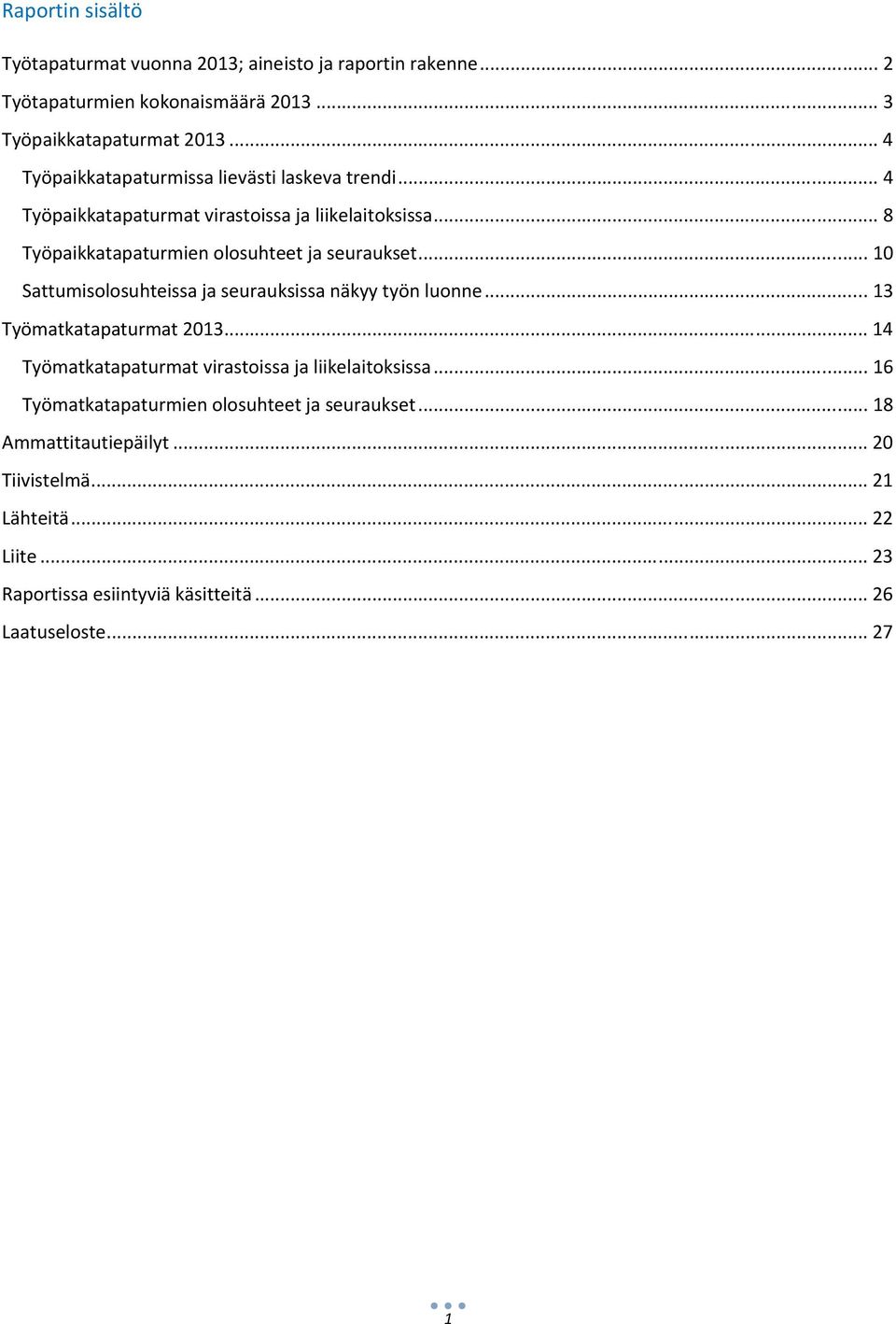 .. 10 Sattumisolosuhteissa ja seurauksissa näkyy työn luonne... 13 Työmatkatapaturmat 2013... 14 Työmatkatapaturmat virastoissa ja liikelaitoksissa.