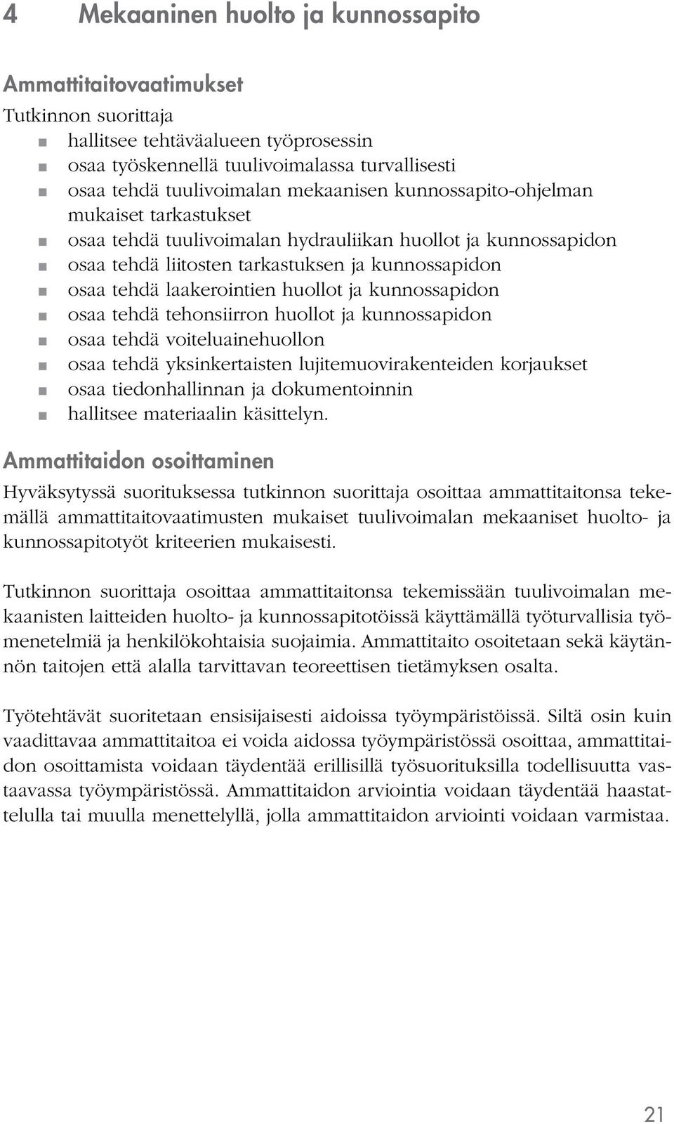 kunnossapidon osaa tehdä tehonsiirron huollot ja kunnossapidon osaa tehdä voiteluainehuollon osaa tehdä yksinkertaisten lujitemuovirakenteiden korjaukset osaa tiedonhallinnan ja dokumentoinnin