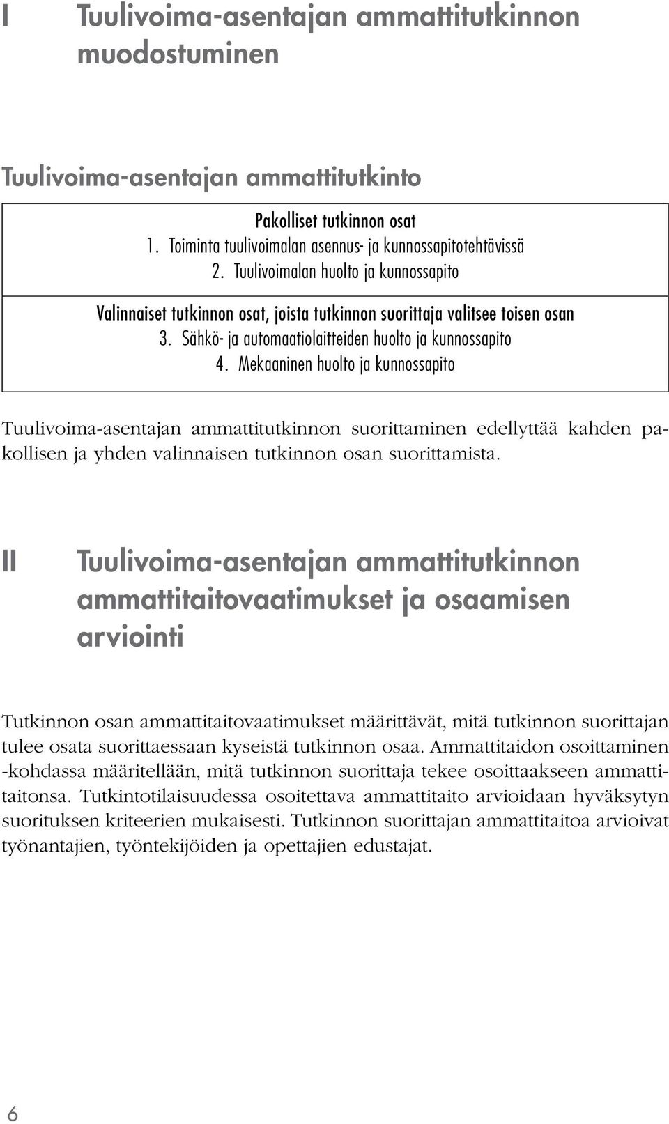 Mekaaninen huolto ja kunnossapito Tuulivoima-asentajan ammattitutkinnon suorittaminen edellyttää kahden pakollisen ja yhden valinnaisen tutkinnon osan suorittamista.