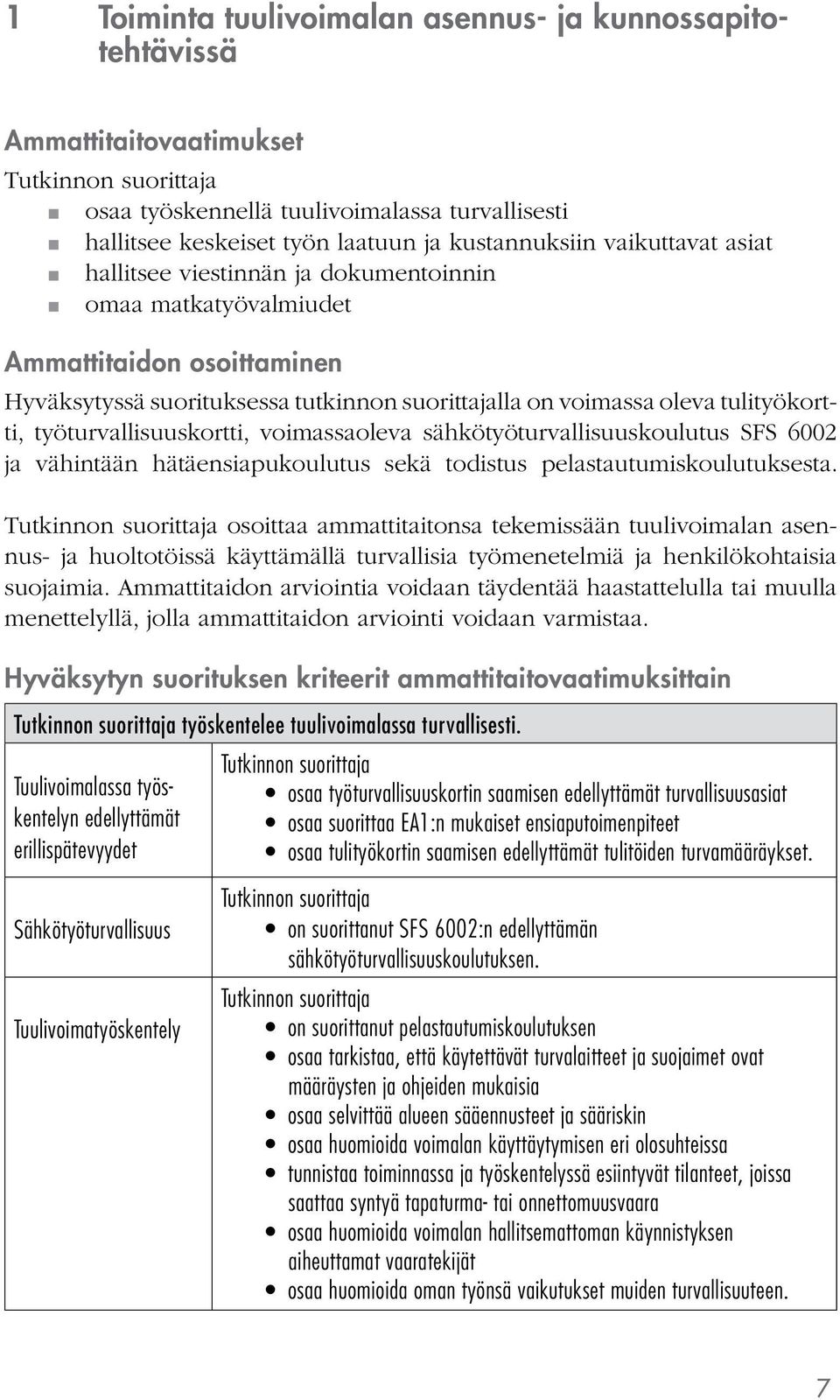 voimassaoleva sähkötyöturvallisuuskoulutus SFS 6002 ja vähintään hätäensiapukoulutus sekä todistus pelastautumiskoulutuksesta.