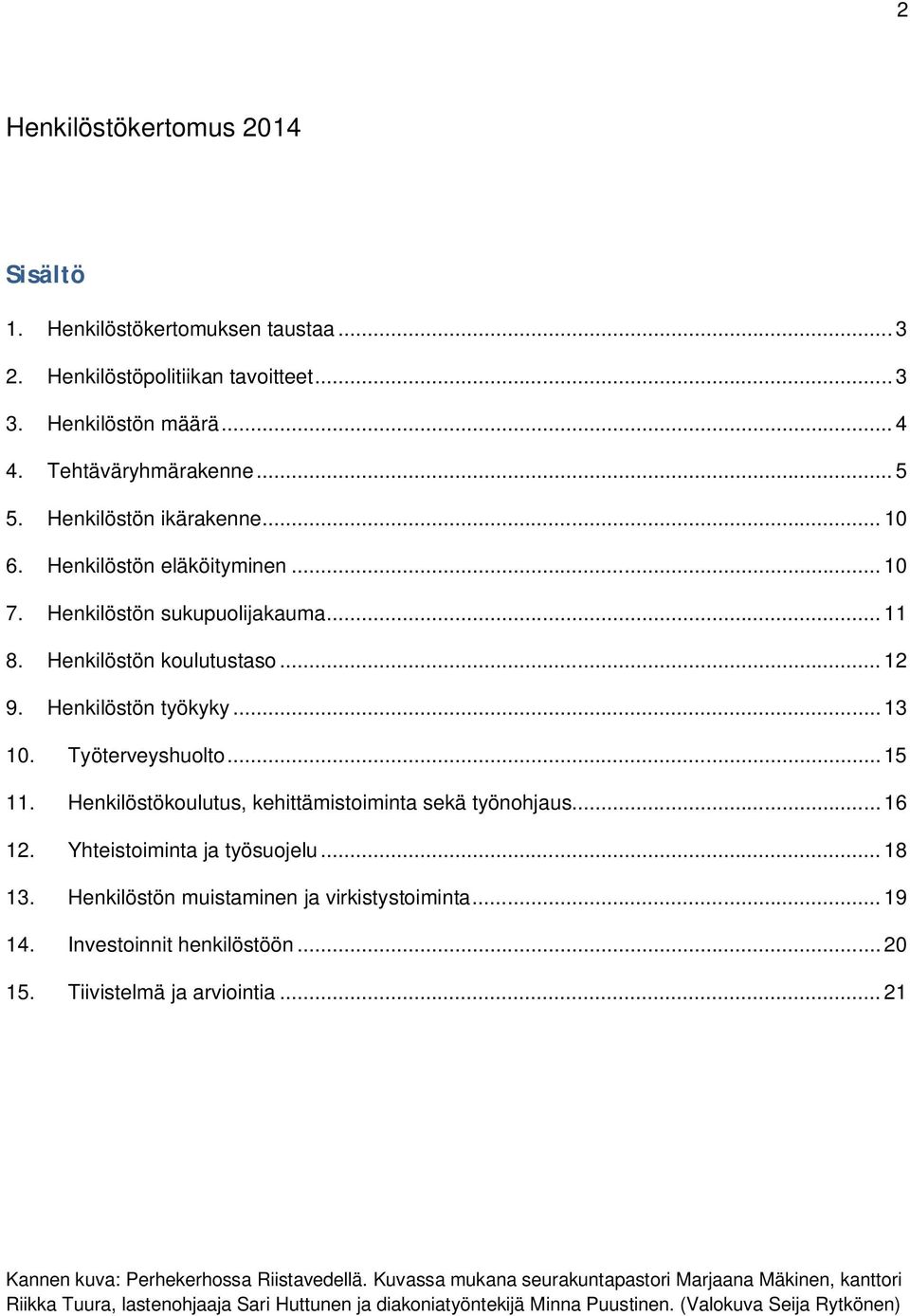 Henkilöstökoulutus, kehittämistoiminta sekä työnohjaus... 16 12. Yhteistoiminta ja työsuojelu... 18 13. Henkilöstön muistaminen ja virkistystoiminta... 19 14. Investoinnit henkilöstöön... 20 15.