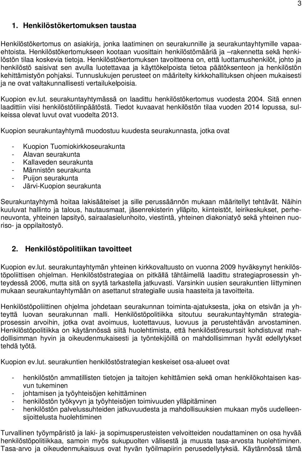 Henkilöstökertomuksen tavoitteena on, että luottamushenkilöt, johto ja henkilöstö saisivat sen avulla luotettavaa ja käyttökelpoista tietoa päätöksenteon ja henkilöstön kehittämistyön pohjaksi.