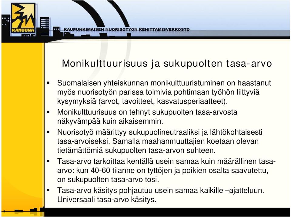 Nuorisotyö määrittyy sukupuolineutraaliksi ja lähtökohtaisesti tasa arvoiseksi. Samalla maahanmuuttajien koetaan olevan tietämättömiä sukupuolten tasa arvon suhteen.