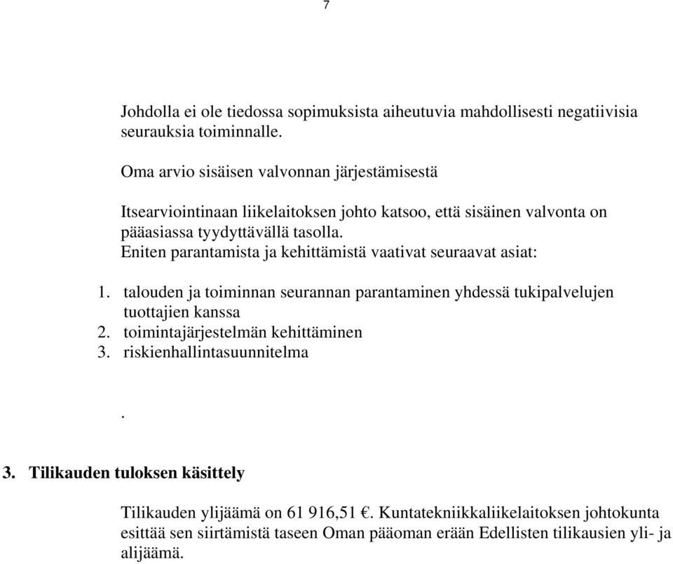 Eniten parantamista ja kehittämistä vaativat seuraavat asiat: 1. talouden ja toiminnan seurannan parantaminen yhdessä tukipalvelujen tuottajien kanssa 2.