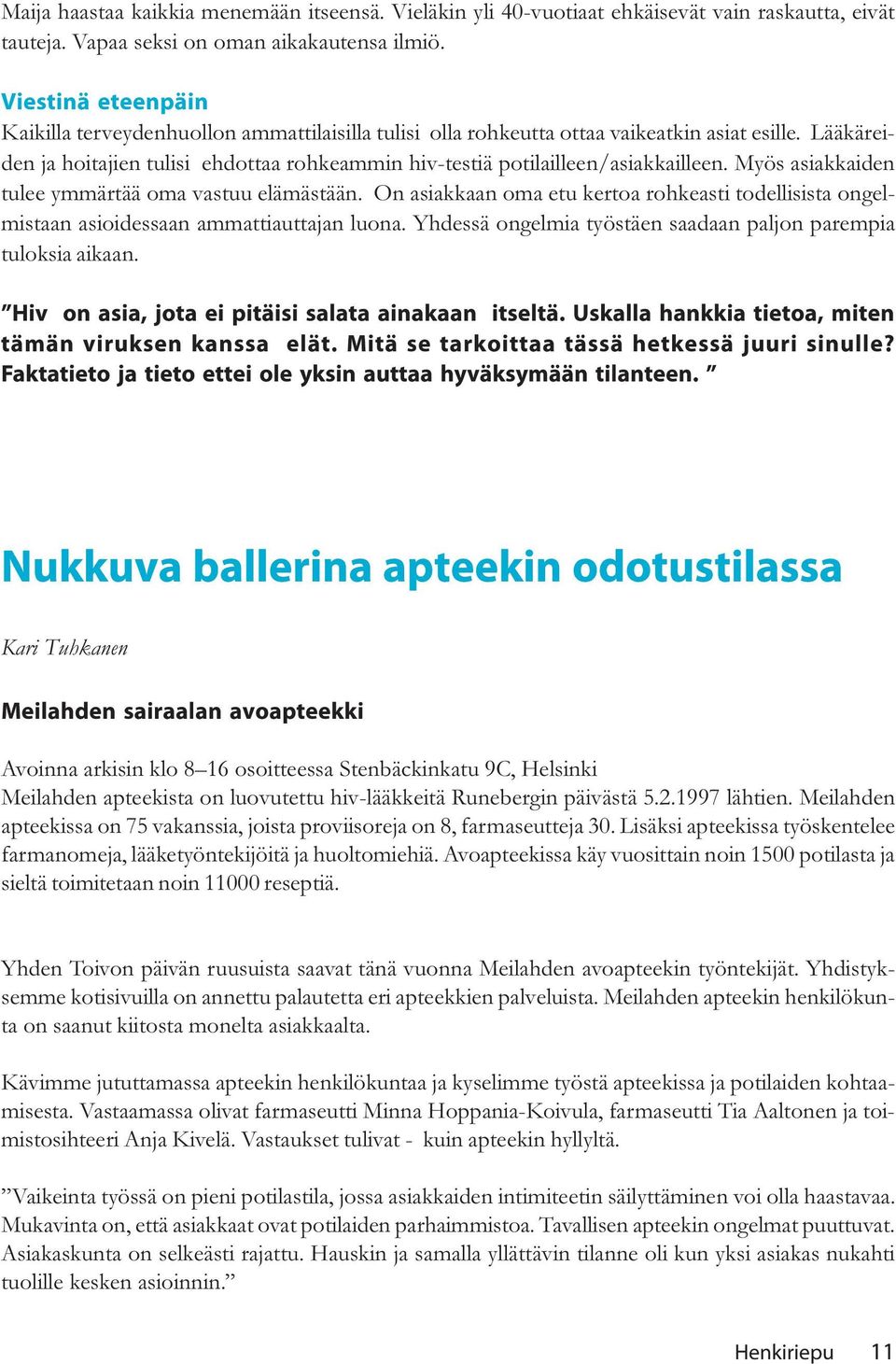 Lääkäreiden ja hoitajien tulisi ehdottaa rohkeammin hiv-testiä potilailleen/asiakkailleen. Myös asiakkaiden tulee ymmärtää oma vastuu elämästään.