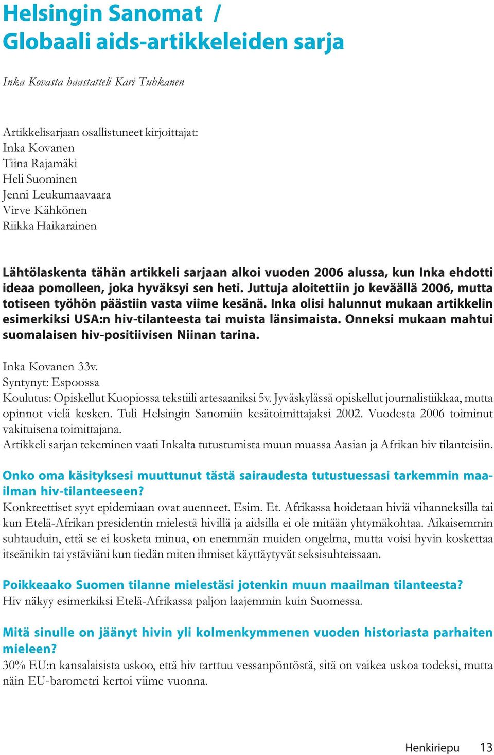 Juttuja aloitettiin jo keväällä 2006, mutta totiseen työhön päästiin vasta viime kesänä. Inka olisi halunnut mukaan artikkelin esimerkiksi USA:n hiv-tilanteesta tai muista länsimaista.