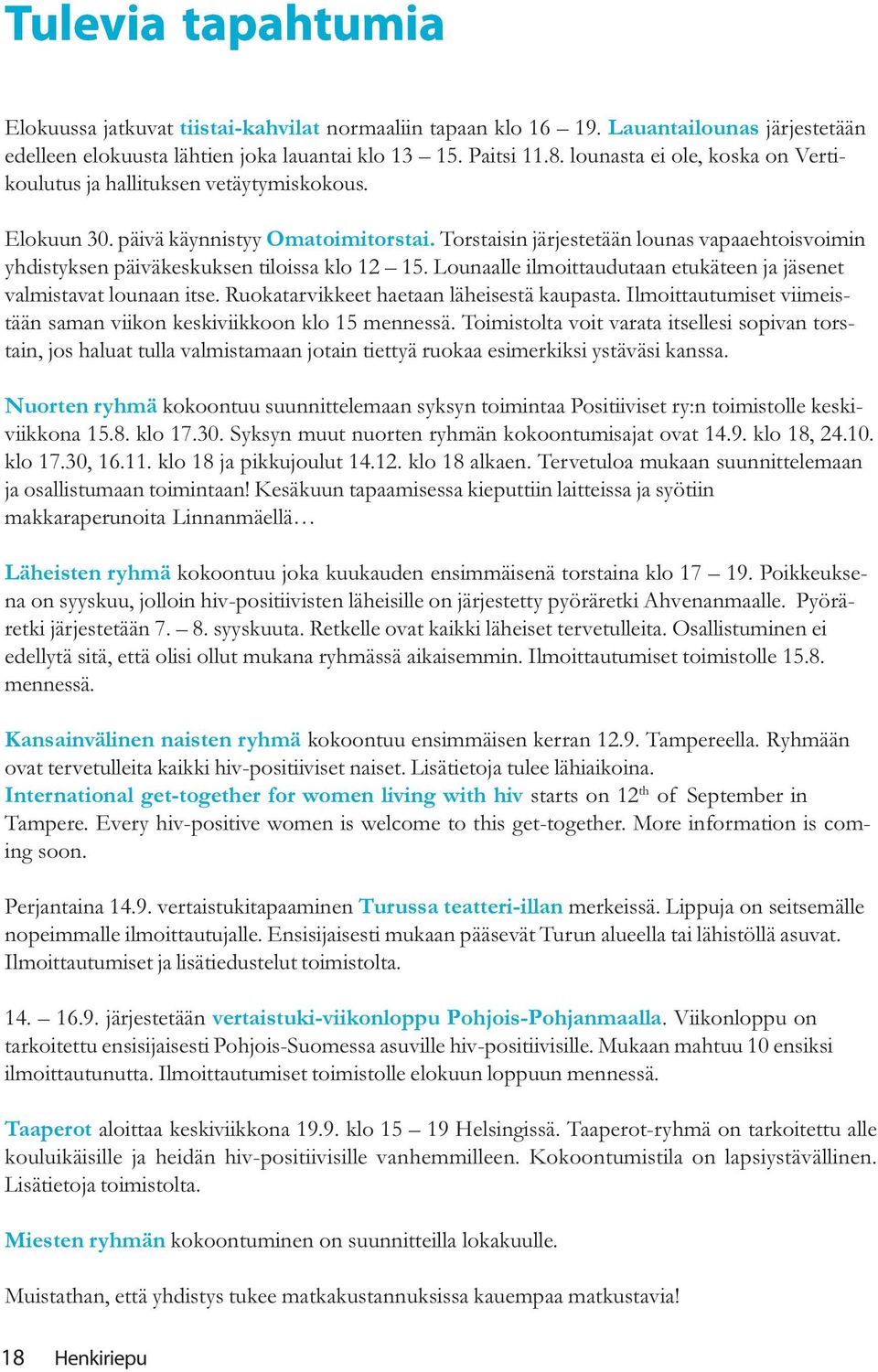 Torstaisin järjestetään lounas vapaaehtoisvoimin yhdistyksen päiväkeskuksen tiloissa klo 12 15. Lounaalle ilmoittaudutaan etukäteen ja jäsenet valmistavat lounaan itse.