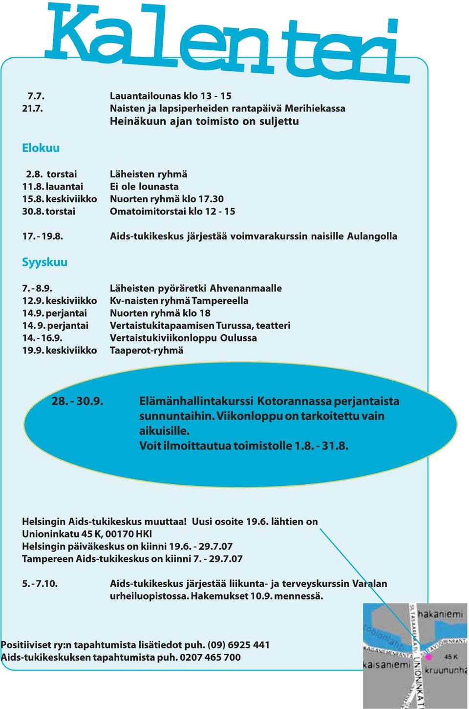 9. keskiviikko Kv-naisten ryhmä Tampereella 14.9. perjantai Nuorten ryhmä klo 18 14. 9. perjantai Vertaistukitapaamisen Turussa, teatteri 14. - 16.9. Vertaistukiviikonloppu Oulussa 19.9. keskiviikko Taaperot-ryhmä 28.