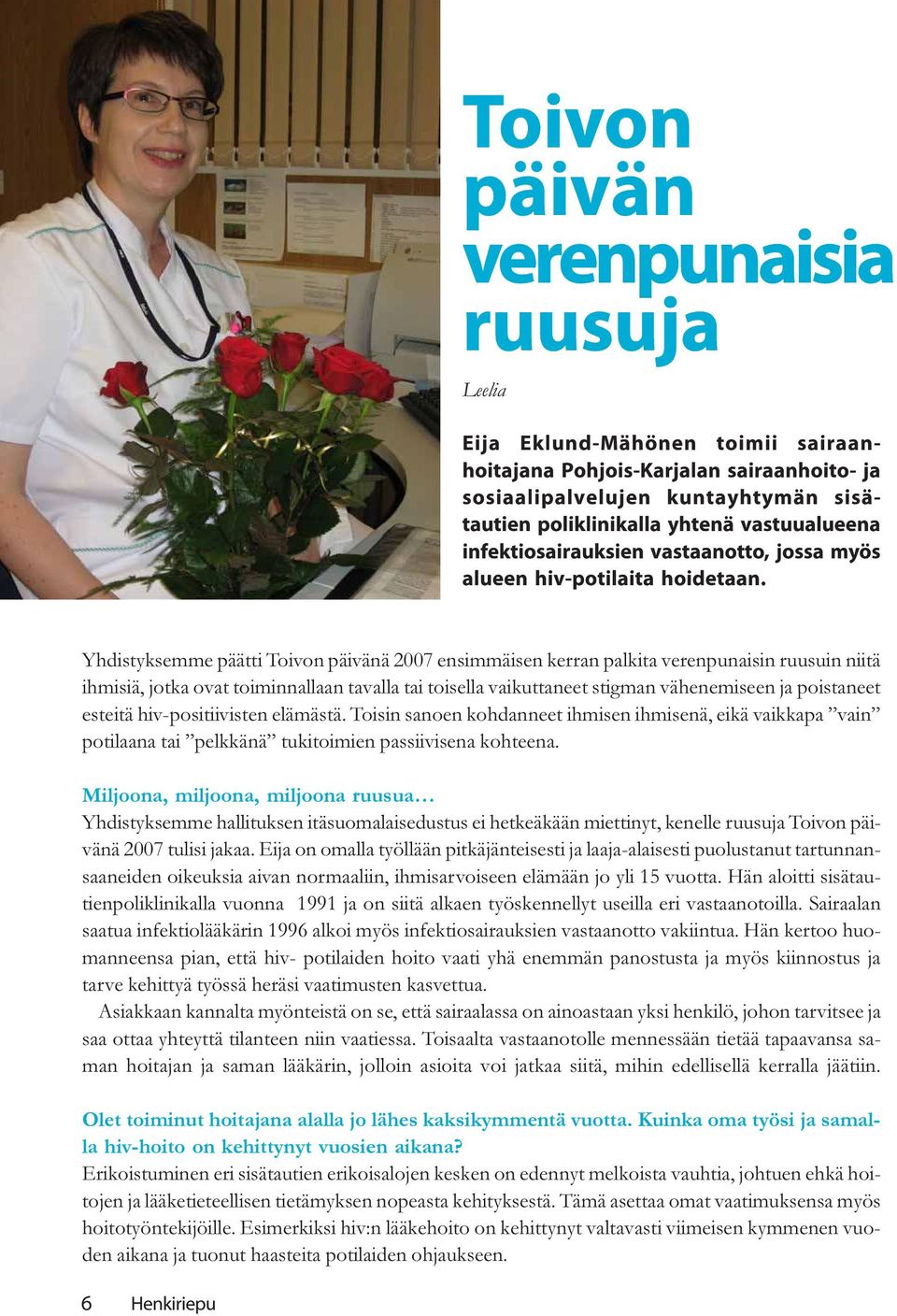 Yhdistyksemme päätti Toivon päivänä 2007 ensimmäisen kerran palkita verenpunaisin ruusuin niitä ihmisiä, jotka ovat toiminnallaan tavalla tai toisella vaikuttaneet stigman vähenemiseen ja poistaneet
