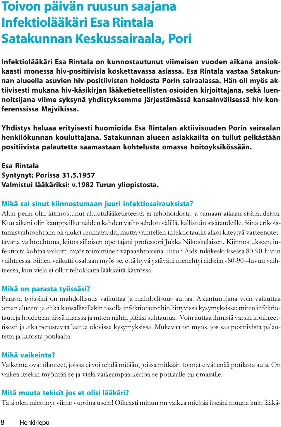 Hän oli myös aktiivisesti mukana hiv-käsikirjan lääketieteellisten osioiden kirjoittajana, sekä luennoitsijana viime syksynä yhdistyksemme järjestämässä kansainvälisessä hiv-konferenssissa Majvikissa.