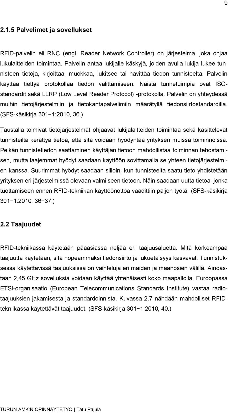 Palvelin käyttää tiettyä protokollaa tiedon välittämiseen. Näistä tunnetuimpia ovat ISOstandardit sekä LLRP (Low Level Reader Protocol) -protokolla.