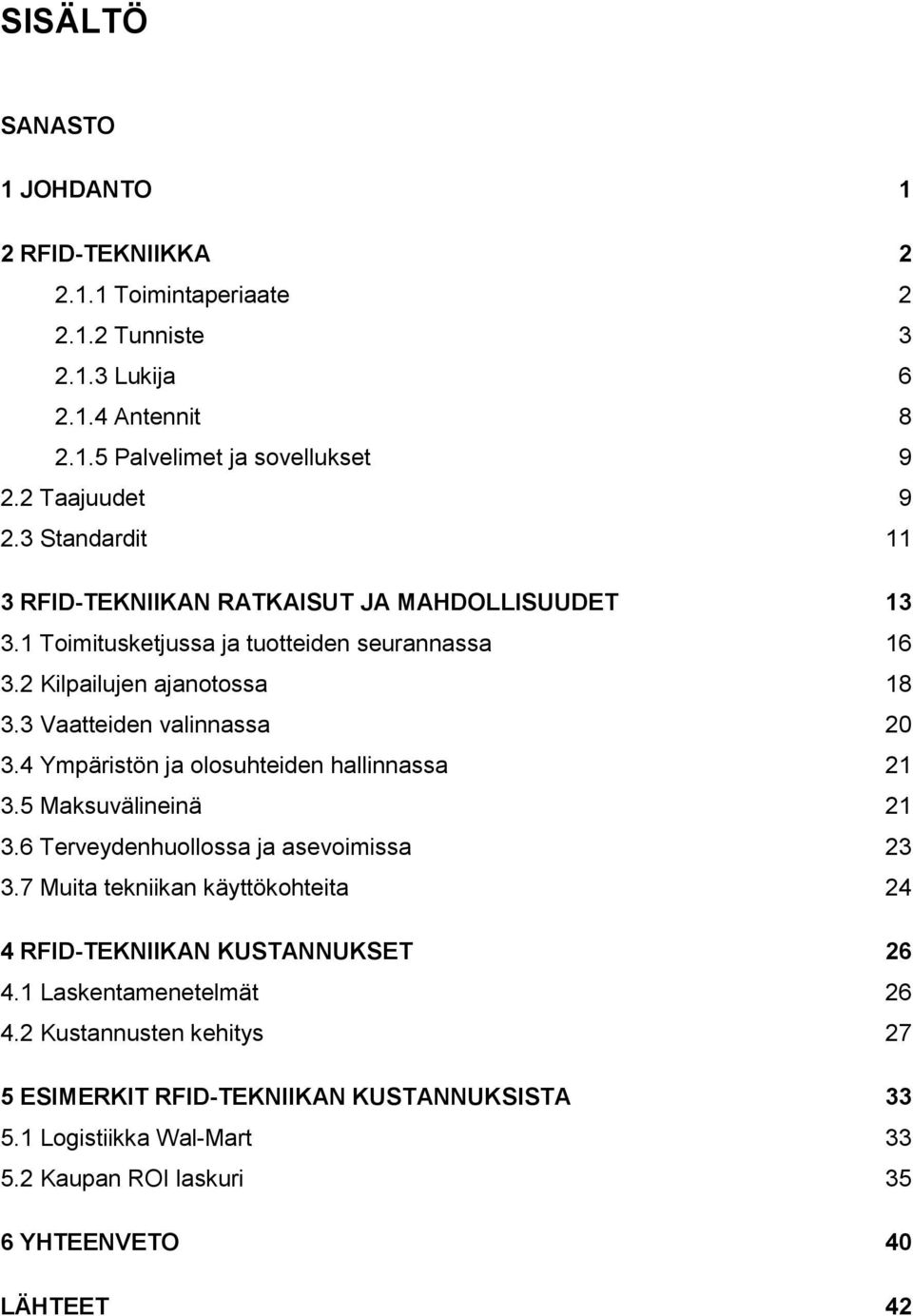 4 Ympäristön ja olosuhteiden hallinnassa 21 3.5 Maksuvälineinä 21 3.6 Terveydenhuollossa ja asevoimissa 23 3.