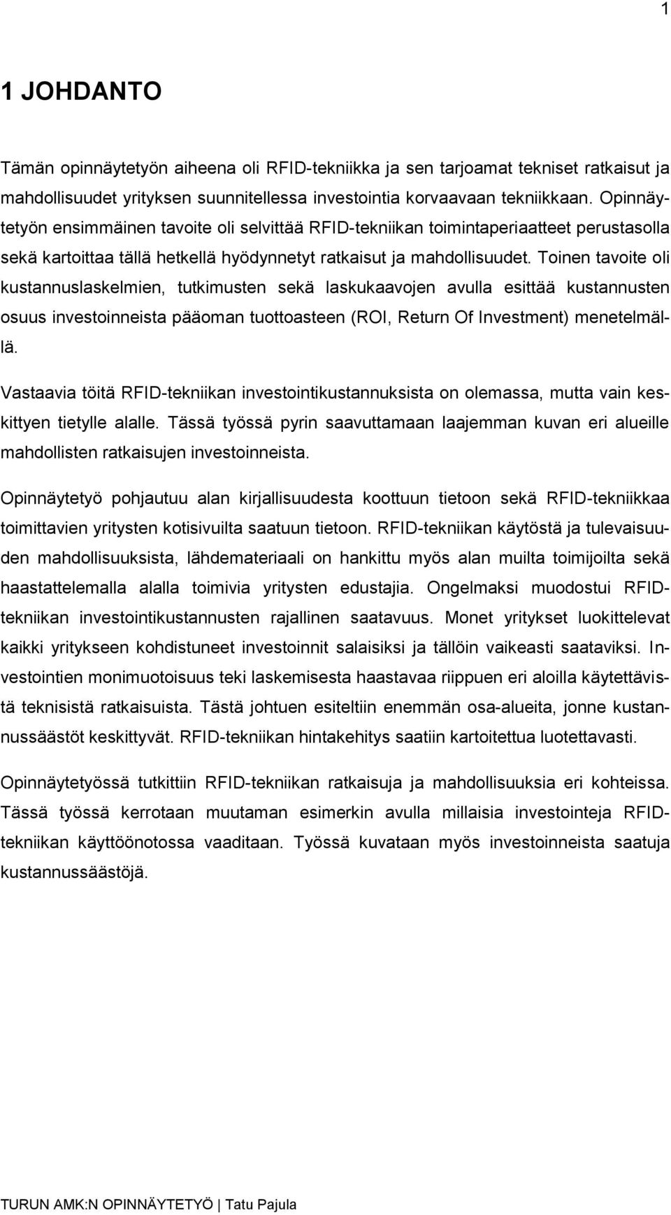 Toinen tavoite oli kustannuslaskelmien, tutkimusten sekä laskukaavojen avulla esittää kustannusten osuus investoinneista pääoman tuottoasteen (ROI, Return Of Investment) menetelmällä.