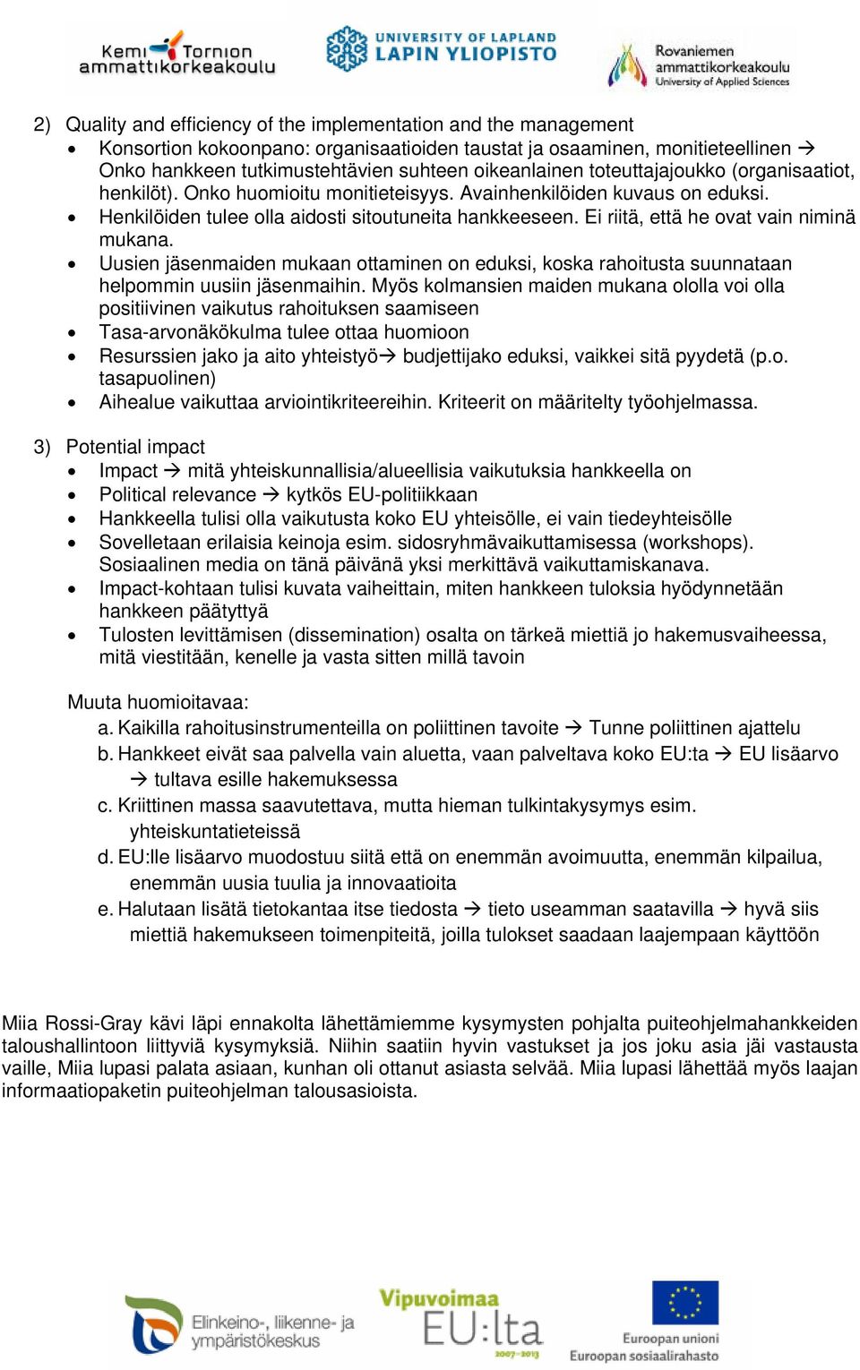 Ei riitä, että he ovat vain niminä mukana. Uusien jäsenmaiden mukaan ottaminen on eduksi, koska rahoitusta suunnataan helpommin uusiin jäsenmaihin.