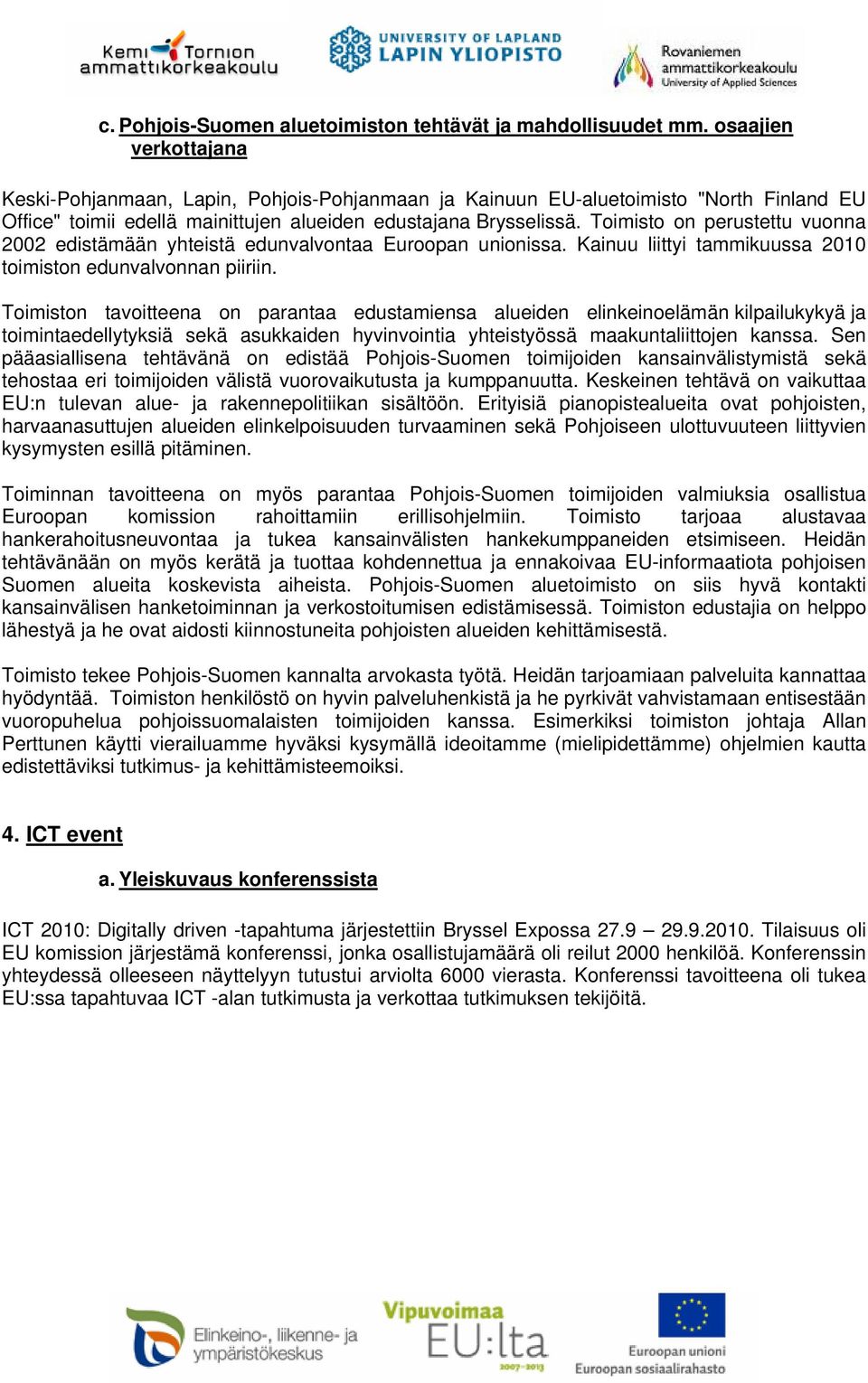 Toimisto on perustettu vuonna 2002 edistämään yhteistä edunvalvontaa Euroopan unionissa. Kainuu liittyi tammikuussa 2010 toimiston edunvalvonnan piiriin.