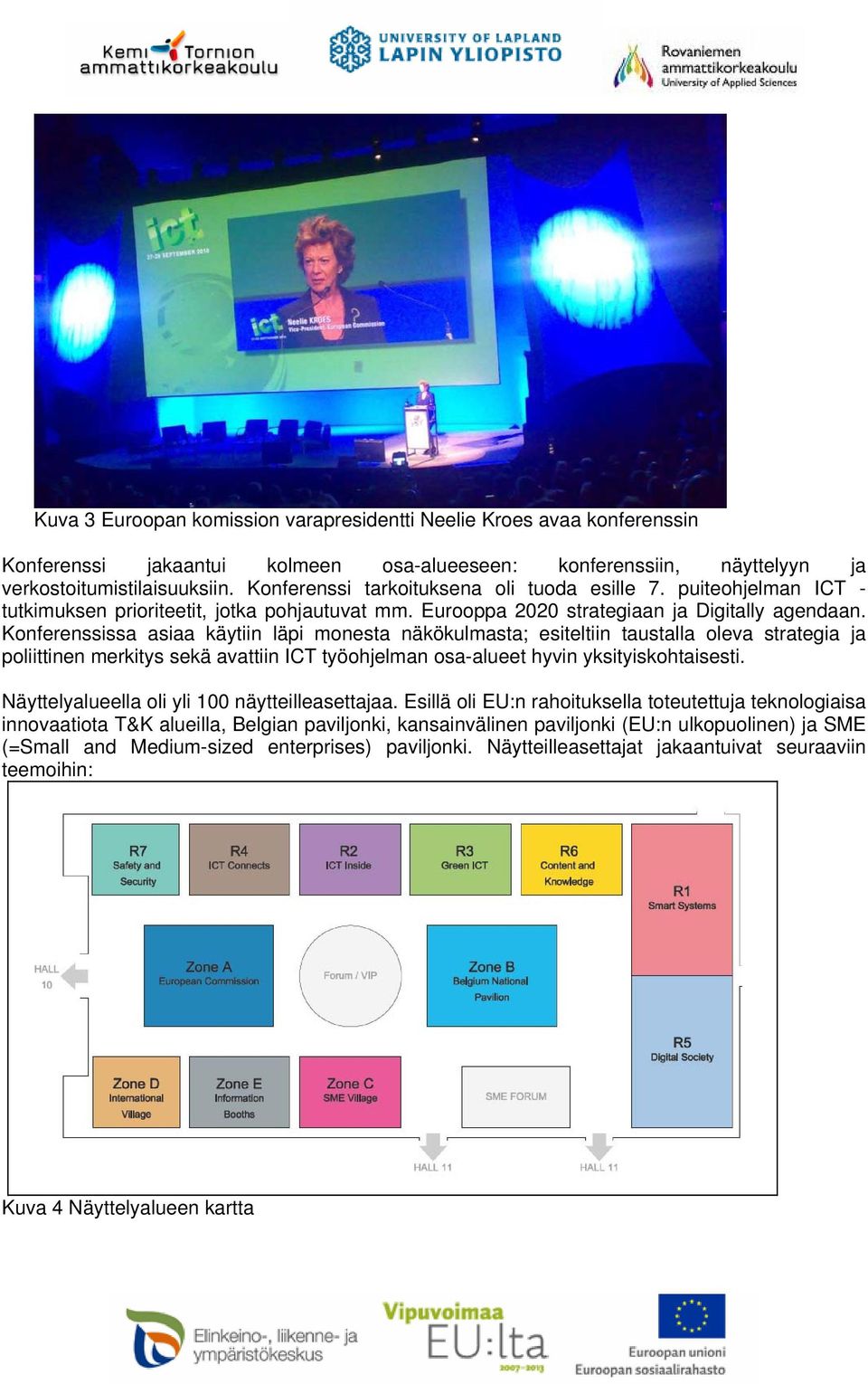 Konferenssissa asiaa käytiin läpi monesta näkökulmasta; esiteltiin taustalla oleva strategia ja poliittinen merkitys sekä avattiin ICT työohjelman osa-alueet hyvin yksityiskohtaisesti.