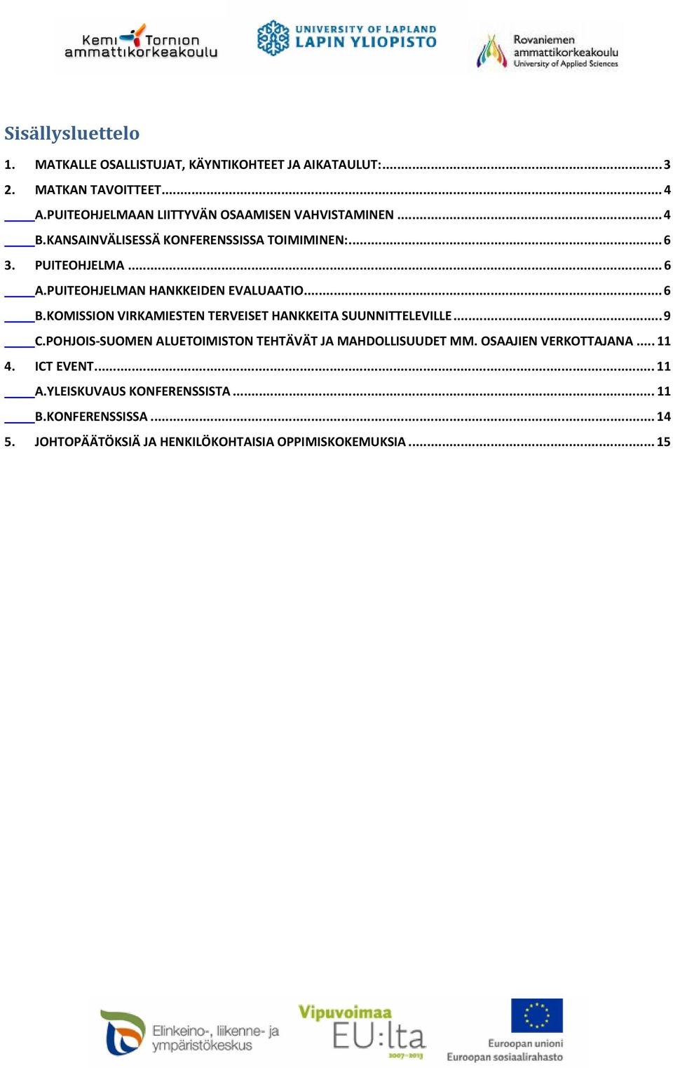 PUITEOHJELMAN HANKKEIDEN EVALUAATIO...6 B.KOMISSION VIRKAMIESTEN TERVEISET HANKKEITA SUUNNITTELEVILLE...9 C.