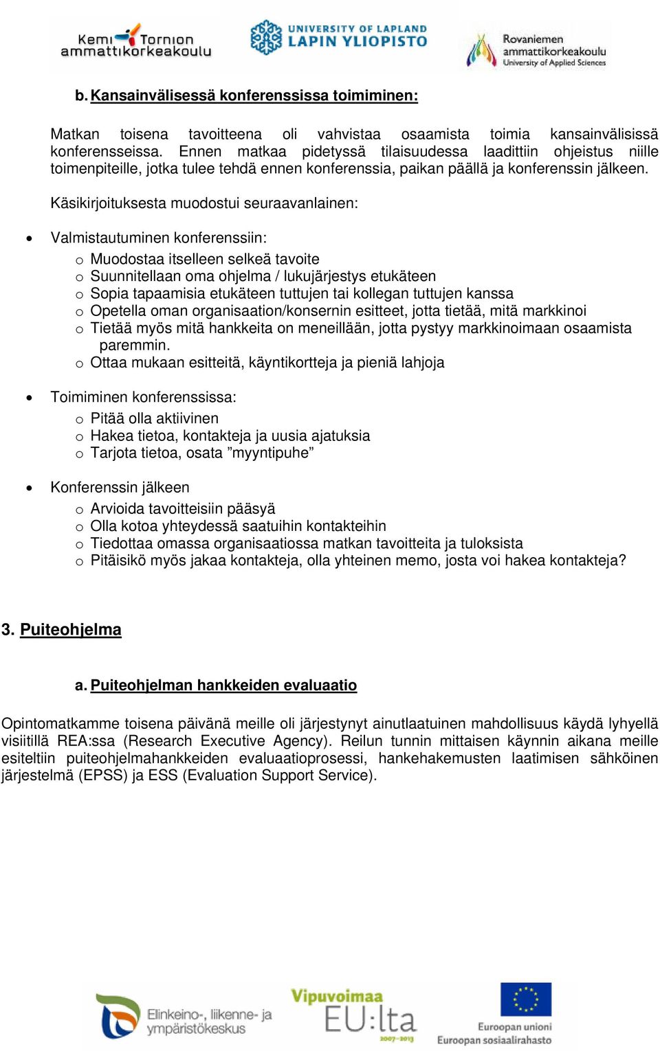 Käsikirjoituksesta muodostui seuraavanlainen: Valmistautuminen konferenssiin: o Muodostaa itselleen selkeä tavoite o Suunnitellaan oma ohjelma / lukujärjestys etukäteen o Sopia tapaamisia etukäteen