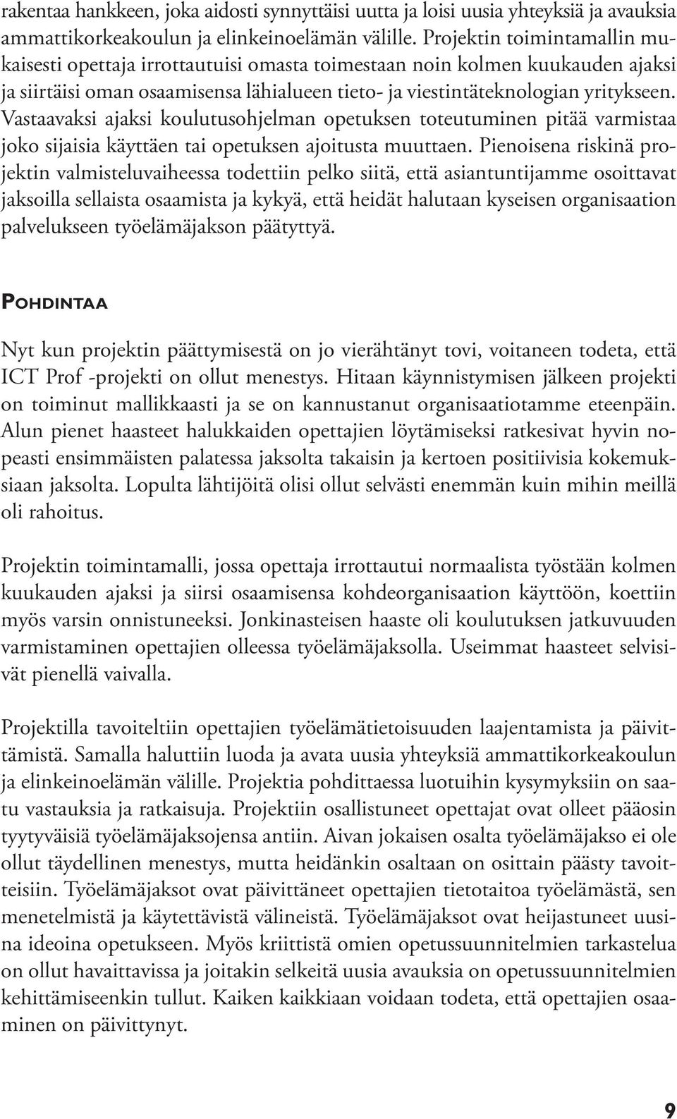 Vastaavaksi ajaksi koulutusohjelman opetuksen toteutuminen pitää varmistaa joko sijaisia käyttäen tai opetuksen ajoitusta muuttaen.