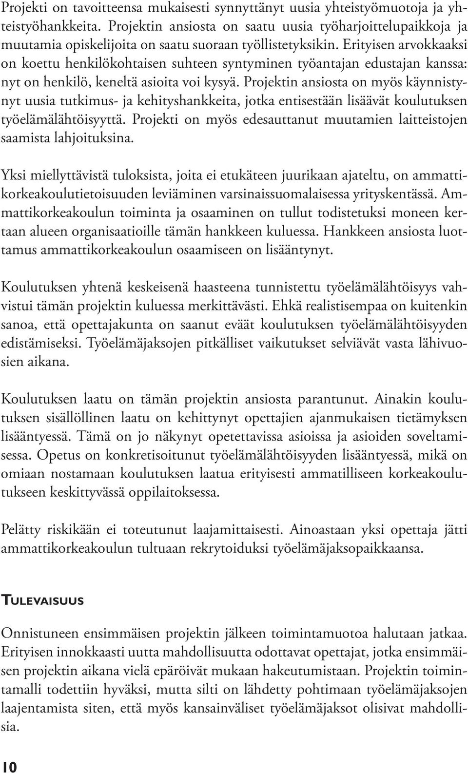 Erityisen arvokkaaksi on koettu henkilökohtaisen suhteen syntyminen työantajan edustajan kanssa: nyt on henkilö, keneltä asioita voi kysyä.