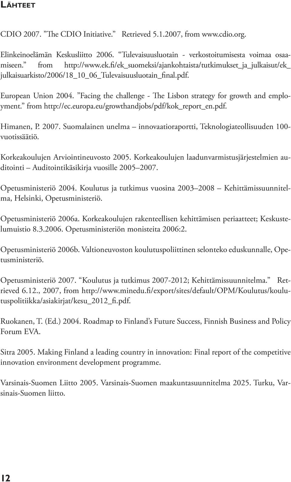 Facing the challenge - The Lisbon strategy for growth and employment. from http://ec.europa.eu/growthandjobs/pdf/kok_report_en.pdf. Himanen, P. 2007.