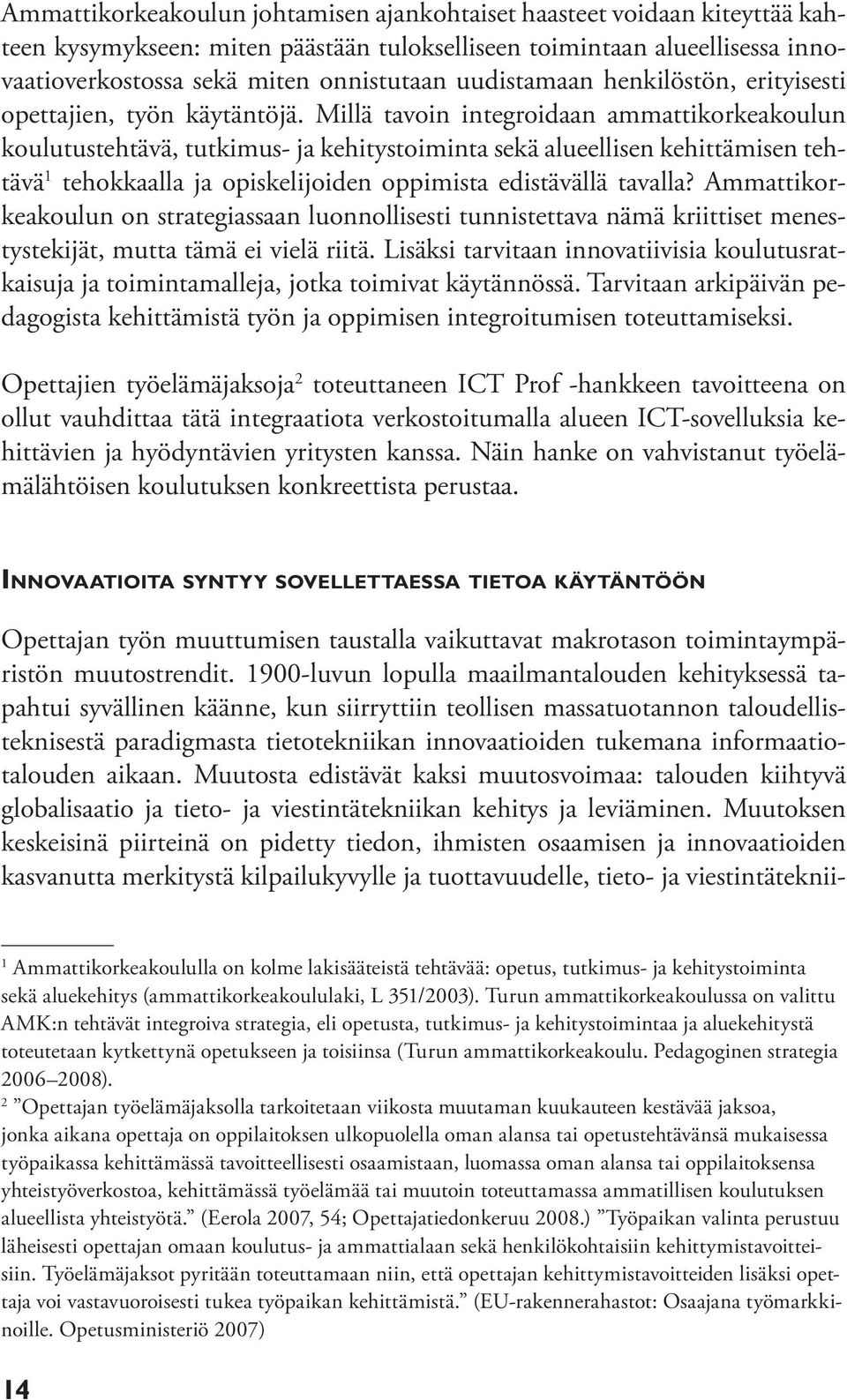 Millä tavoin integroidaan ammattikorkeakoulun koulutustehtävä, tutkimus- ja kehitystoiminta sekä alueellisen kehittämisen tehtävä 1 tehokkaalla ja opiskelijoiden oppimista edistävällä tavalla?