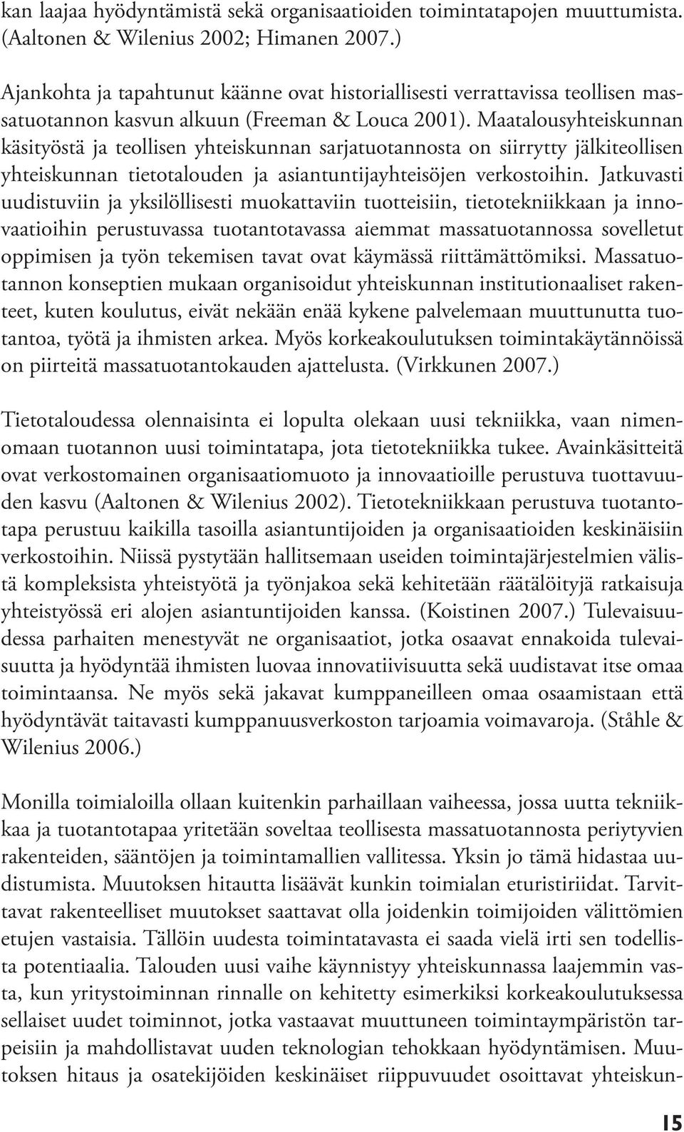 Maatalousyhteiskunnan käsityöstä ja teollisen yhteiskunnan sarjatuotannosta on siirrytty jälkiteollisen yhteiskunnan tietotalouden ja asiantuntijayhteisöjen verkostoihin.